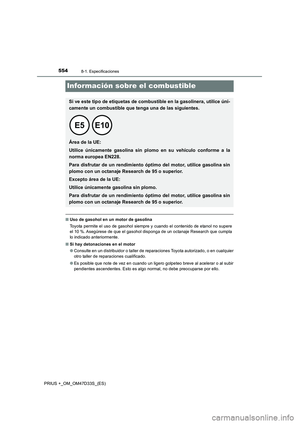 TOYOTA PRIUS PLUS 2019 Manual del propietario (in Spanish) 5548-1. Especificaciones
PRIUS +_OM_OM47D33S_(ES)
Información sobre el combustible
■Uso de gasohol en un motor de gasolina
Toyota permite el uso de gasohol siempre y cuando el contenido de etanol n TOYOTA PRIUS PLUS 2019 Manual del propietario (in Spanish) 5548-1. Especificaciones
PRIUS +_OM_OM47D33S_(ES)
Información sobre el combustible
■Uso de gasohol en un motor de gasolina
Toyota permite el uso de gasohol siempre y cuando el contenido de etanol n