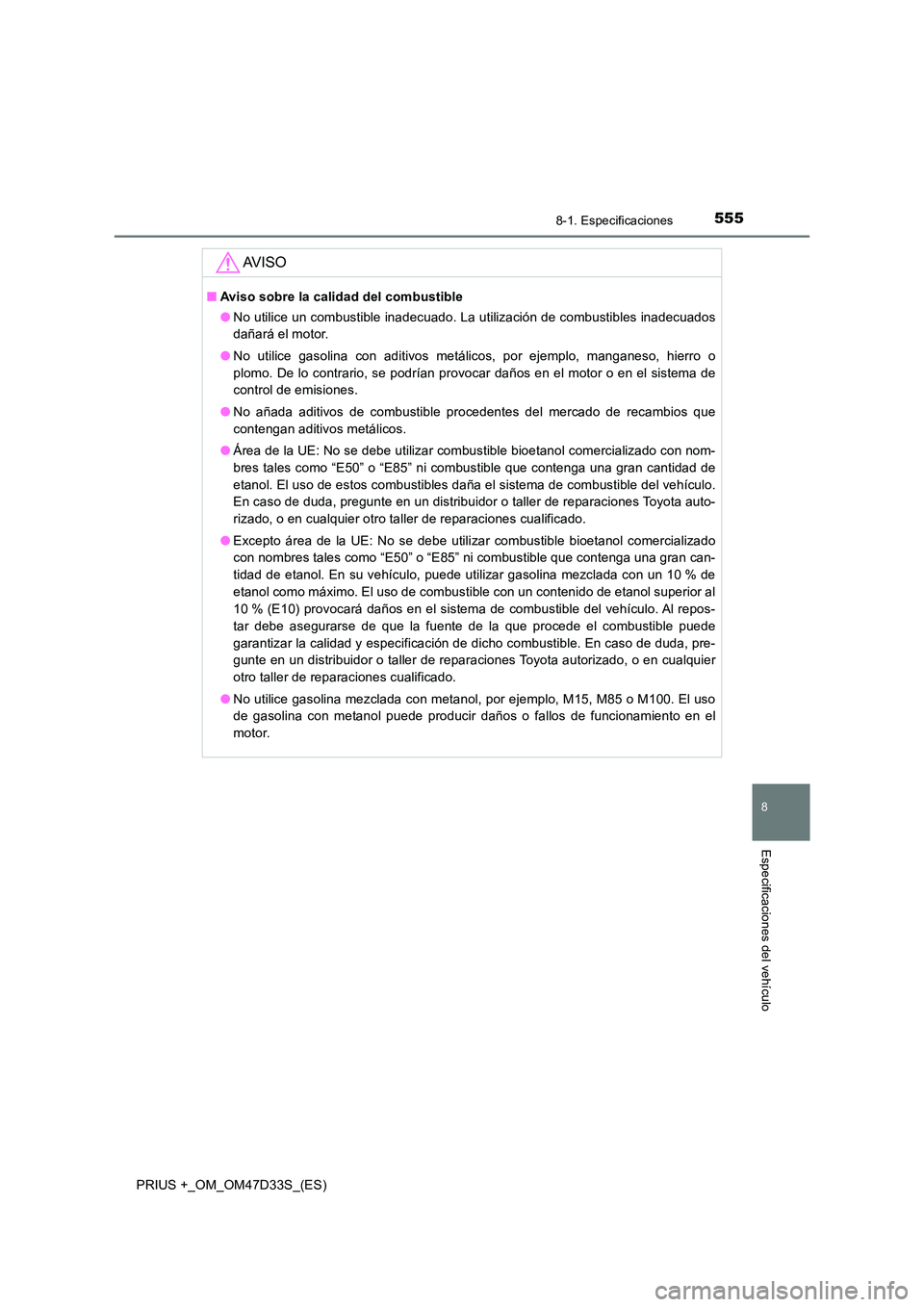 TOYOTA PRIUS PLUS 2019 Manual del propietario (in Spanish) 5558-1. Especificaciones
PRIUS +_OM_OM47D33S_(ES)
8
Especificaciones del vehículo
AV I S O
■Aviso sobre la calidad del combustible
● No utilice un combustible inadecuado. La utilización de comb TOYOTA PRIUS PLUS 2019 Manual del propietario (in Spanish) 5558-1. Especificaciones
PRIUS +_OM_OM47D33S_(ES)
8
Especificaciones del vehículo
AV I S O
■Aviso sobre la calidad del combustible
● No utilice un combustible inadecuado. La utilización de comb