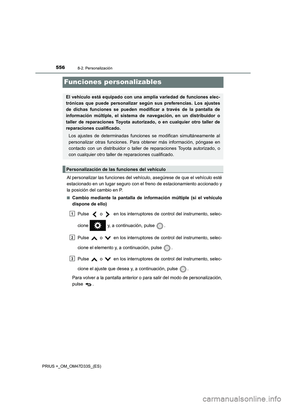 TOYOTA PRIUS PLUS 2019 Manual del propietario (in Spanish) 5568-2. Personalización
PRIUS +_OM_OM47D33S_(ES)
Funciones personalizables
Al personalizar las funciones del vehículo, asegúrese de que el vehículo esté
estacionado en un lugar seguro con el fren TOYOTA PRIUS PLUS 2019 Manual del propietario (in Spanish) 5568-2. Personalización
PRIUS +_OM_OM47D33S_(ES)
Funciones personalizables
Al personalizar las funciones del vehículo, asegúrese de que el vehículo esté
estacionado en un lugar seguro con el fren