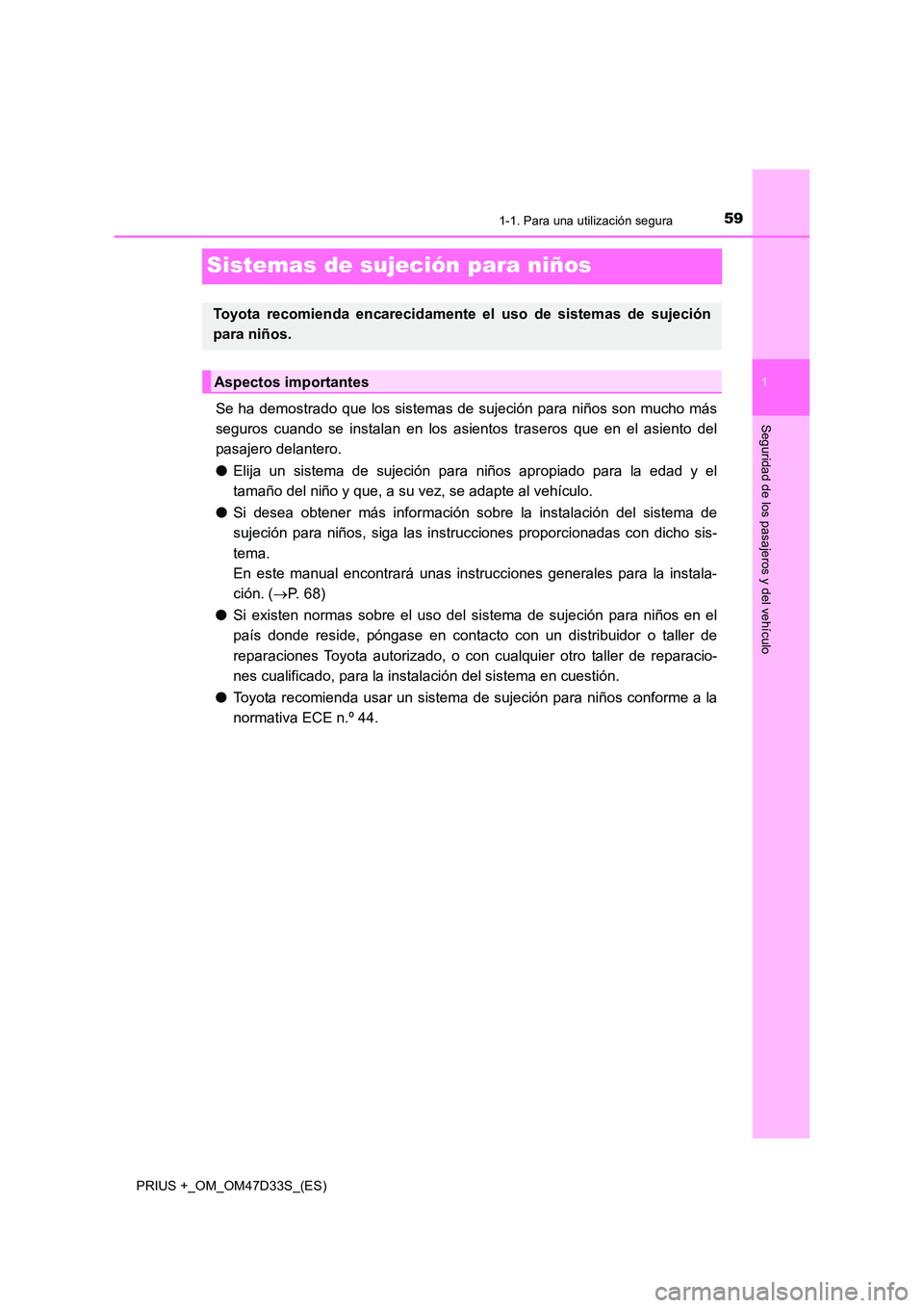 TOYOTA PRIUS PLUS 2019 Manual del propietario (in Spanish) 591-1. Para una utilización segura
1
Seguridad de los pasajeros y del vehículo
PRIUS +_OM_OM47D33S_(ES)
Sistemas de sujeción para niños
Se ha demostrado que los sistemas de sujeción para niños s TOYOTA PRIUS PLUS 2019 Manual del propietario (in Spanish) 591-1. Para una utilización segura
1
Seguridad de los pasajeros y del vehículo
PRIUS +_OM_OM47D33S_(ES)
Sistemas de sujeción para niños
Se ha demostrado que los sistemas de sujeción para niños s