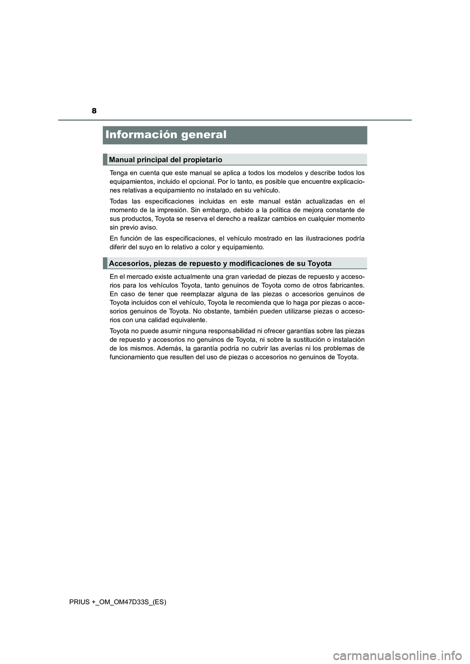 TOYOTA PRIUS PLUS 2019  Manual del propietario (in Spanish) 8
PRIUS +_OM_OM47D33S_(ES)
Información general
Tenga en cuenta que este manual se aplica a todos los modelos y describe todos los
equipamientos, incluido el opcional. Por lo tanto, es posible que enc