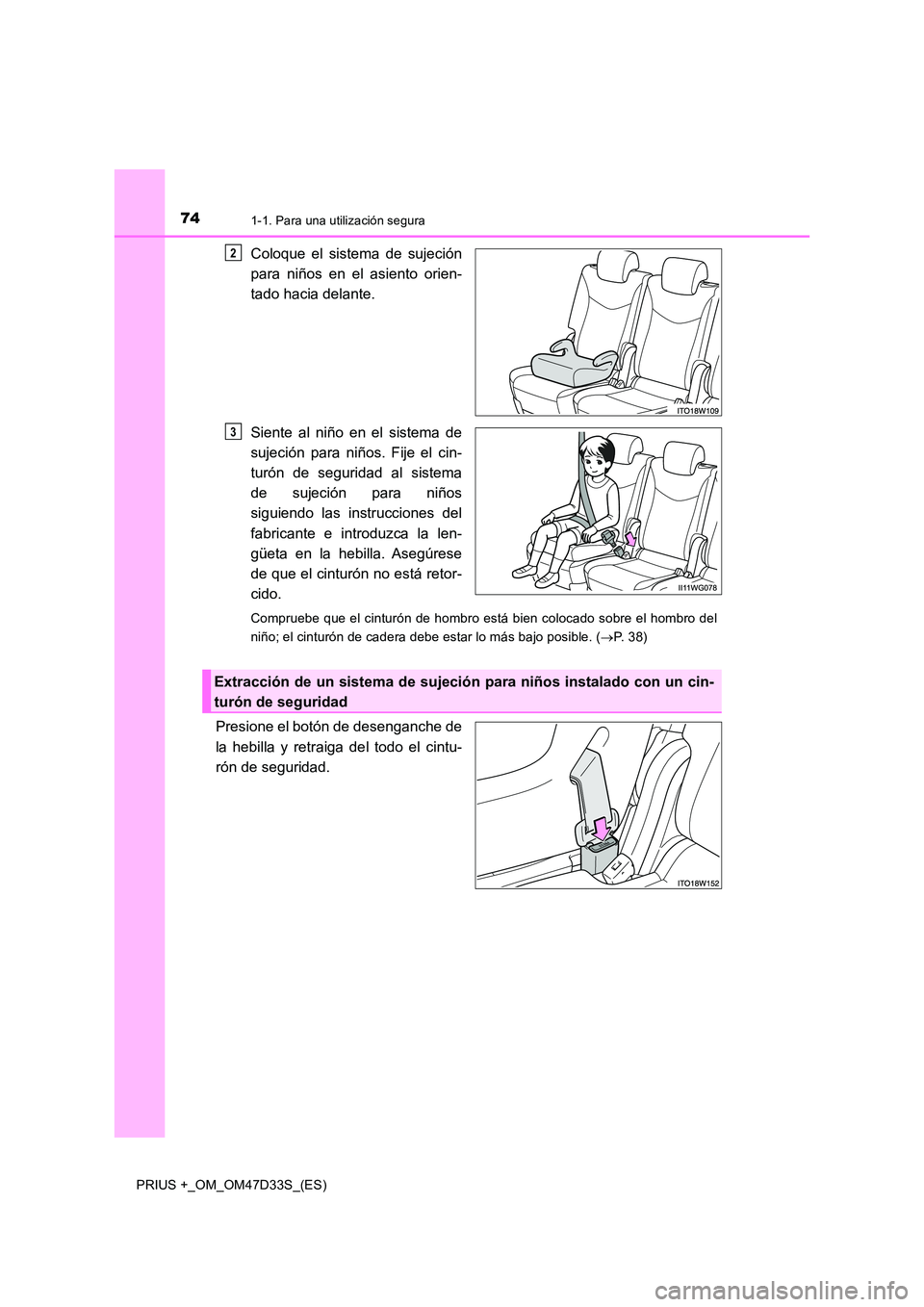TOYOTA PRIUS PLUS 2019  Manual del propietario (in Spanish) 741-1. Para una utilización segura
PRIUS +_OM_OM47D33S_(ES)
Coloque el sistema de sujeción 
para niños en el asiento orien- 
tado hacia delante. 
Siente al niño en el sistema de 
sujeción para ni