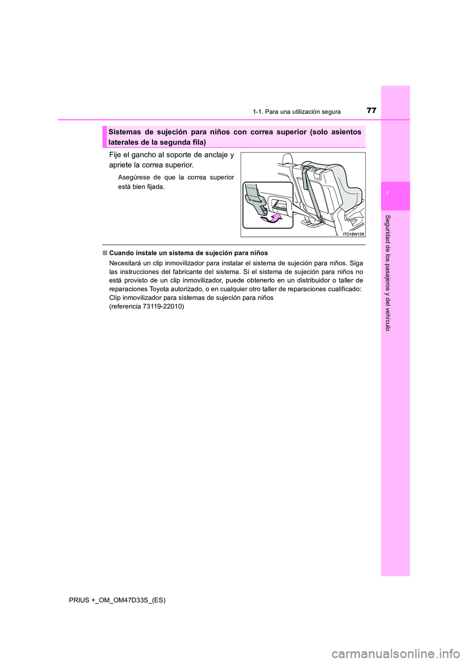 TOYOTA PRIUS PLUS 2019  Manual del propietario (in Spanish) 771-1. Para una utilización segura
1
PRIUS +_OM_OM47D33S_(ES)
Seguridad de los pasajeros y del vehículo
Fije el gancho al soporte de anclaje y 
apriete la correa superior.
Asegúrese de que la corre