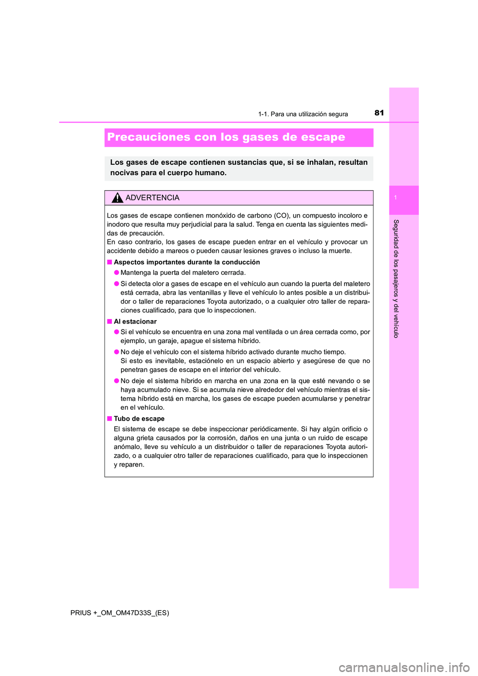 TOYOTA PRIUS PLUS 2019 Manual del propietario (in Spanish) 811-1. Para una utilización segura
1
Seguridad de los pasajeros y del vehículo
PRIUS +_OM_OM47D33S_(ES)
Precauciones con los gases de escape
Los gases de escape contienen sustancias que, si se inhal TOYOTA PRIUS PLUS 2019 Manual del propietario (in Spanish) 811-1. Para una utilización segura
1
Seguridad de los pasajeros y del vehículo
PRIUS +_OM_OM47D33S_(ES)
Precauciones con los gases de escape
Los gases de escape contienen sustancias que, si se inhal