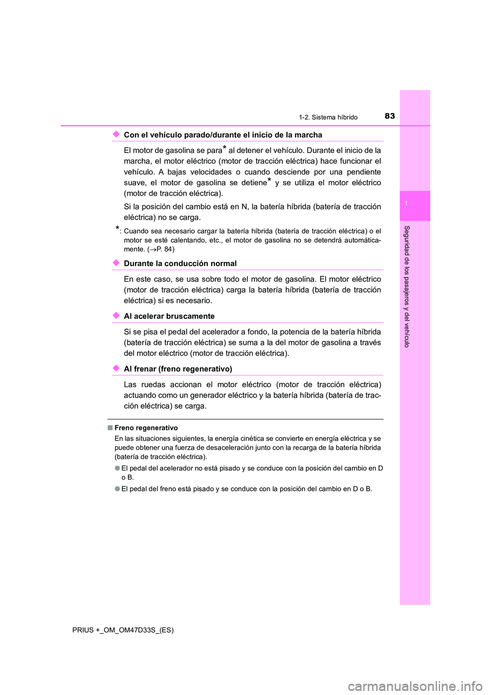 TOYOTA PRIUS PLUS 2019 Manual del propietario (in Spanish) 831-2. Sistema híbrido
1
PRIUS +_OM_OM47D33S_(ES)
Seguridad de los pasajeros y del vehículo
◆Con el vehículo parado/durante el inicio de la marcha
El motor de gasolina se para* al detener el ve TOYOTA PRIUS PLUS 2019 Manual del propietario (in Spanish) 831-2. Sistema híbrido
1
PRIUS +_OM_OM47D33S_(ES)
Seguridad de los pasajeros y del vehículo
◆Con el vehículo parado/durante el inicio de la marcha
El motor de gasolina se para* al detener el ve