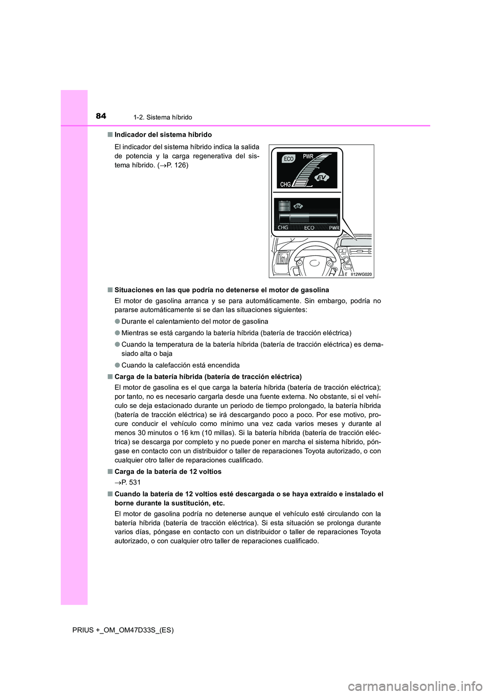 TOYOTA PRIUS PLUS 2019 Manual del propietario (in Spanish) 841-2. Sistema híbrido
PRIUS +_OM_OM47D33S_(ES)
■ Indicador del sistema híbrido
■ Situaciones en las que podría no detenerse el motor de gasolina
El motor de gasolina arranca y se para autom TOYOTA PRIUS PLUS 2019 Manual del propietario (in Spanish) 841-2. Sistema híbrido
PRIUS +_OM_OM47D33S_(ES)
■ Indicador del sistema híbrido
■ Situaciones en las que podría no detenerse el motor de gasolina
El motor de gasolina arranca y se para autom