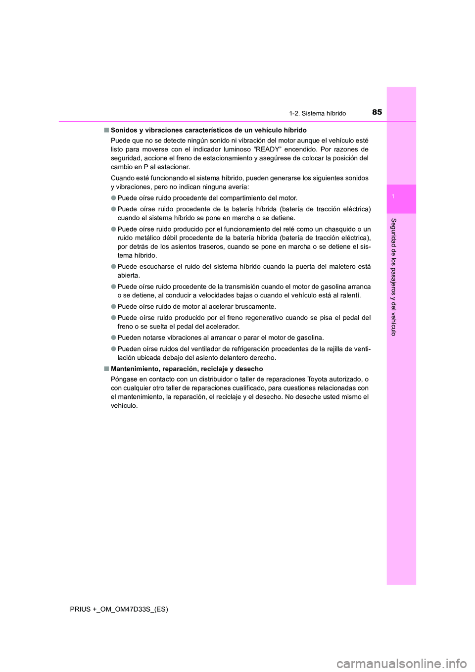 TOYOTA PRIUS PLUS 2019 Manual del propietario (in Spanish) 851-2. Sistema híbrido
1
PRIUS +_OM_OM47D33S_(ES)
Seguridad de los pasajeros y del vehículo
■Sonidos y vibraciones característicos de un vehículo híbrido
Puede que no se detecte ningún sonido TOYOTA PRIUS PLUS 2019 Manual del propietario (in Spanish) 851-2. Sistema híbrido
1
PRIUS +_OM_OM47D33S_(ES)
Seguridad de los pasajeros y del vehículo
■Sonidos y vibraciones característicos de un vehículo híbrido
Puede que no se detecte ningún sonido
