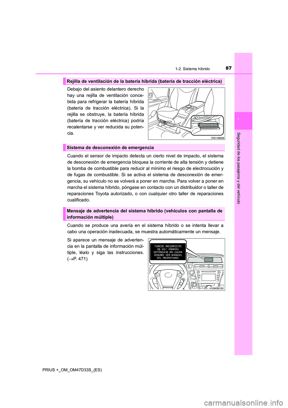 TOYOTA PRIUS PLUS 2019 Manual del propietario (in Spanish) 871-2. Sistema híbrido
1
PRIUS +_OM_OM47D33S_(ES)
Seguridad de los pasajeros y del vehículo
Debajo del asiento delantero derecho
hay una rejilla de ventilación conce-
bida para refrigerar la bate TOYOTA PRIUS PLUS 2019 Manual del propietario (in Spanish) 871-2. Sistema híbrido
1
PRIUS +_OM_OM47D33S_(ES)
Seguridad de los pasajeros y del vehículo
Debajo del asiento delantero derecho
hay una rejilla de ventilación conce-
bida para refrigerar la bate
