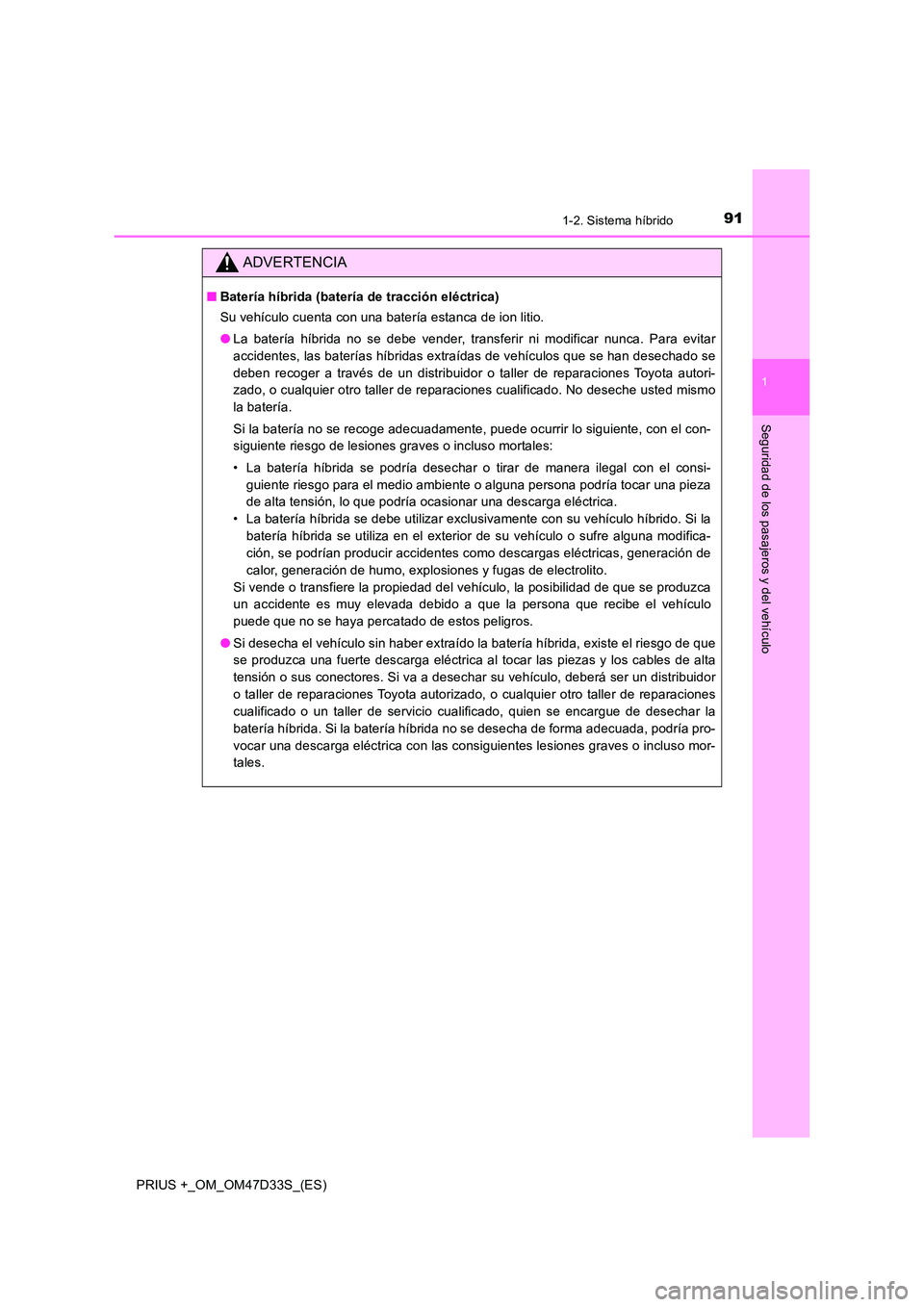 TOYOTA PRIUS PLUS 2019 Manual del propietario (in Spanish) 911-2. Sistema híbrido
1
PRIUS +_OM_OM47D33S_(ES)
Seguridad de los pasajeros y del vehículo
ADVERTENCIA
■Batería híbrida (batería de tracción eléctrica)
Su vehículo cuenta con una batería TOYOTA PRIUS PLUS 2019 Manual del propietario (in Spanish) 911-2. Sistema híbrido
1
PRIUS +_OM_OM47D33S_(ES)
Seguridad de los pasajeros y del vehículo
ADVERTENCIA
■Batería híbrida (batería de tracción eléctrica)
Su vehículo cuenta con una batería