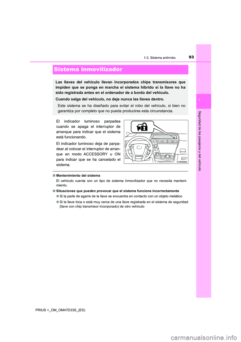 TOYOTA PRIUS PLUS 2019 Manual del propietario (in Spanish) 93
1
1-3. Sistema antirrobo
PRIUS +_OM_OM47D33S_(ES)
Seguridad de los pasajeros y del vehículo
Sistema inmovilizador
El indicador luminoso parpadea
cuando se apaga el interruptor de
arranque para i TOYOTA PRIUS PLUS 2019 Manual del propietario (in Spanish) 93
1
1-3. Sistema antirrobo
PRIUS +_OM_OM47D33S_(ES)
Seguridad de los pasajeros y del vehículo
Sistema inmovilizador
El indicador luminoso parpadea
cuando se apaga el interruptor de
arranque para i