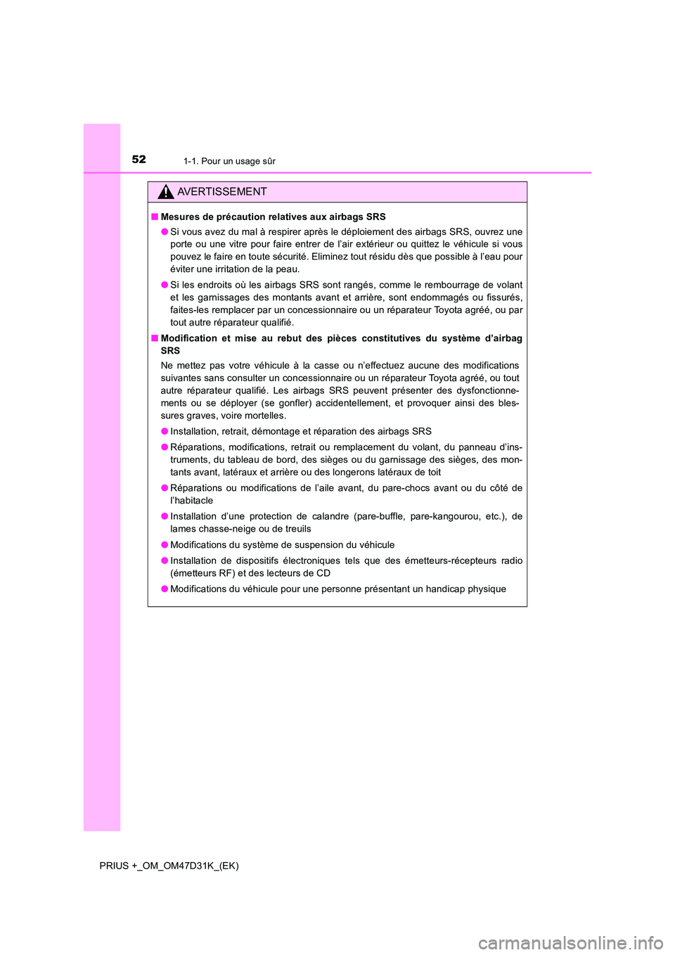 TOYOTA PRIUS PLUS 2019  Manuel du propriétaire (in French) 521-1. Pour un usage sûr
PRIUS +_OM_OM47D31K_(EK)
AVERTISSEMENT
■Mesures de précaution relatives aux airbags SRS 
● Si vous avez du mal à respirer après le déploiement des airbags SRS, ouvrez