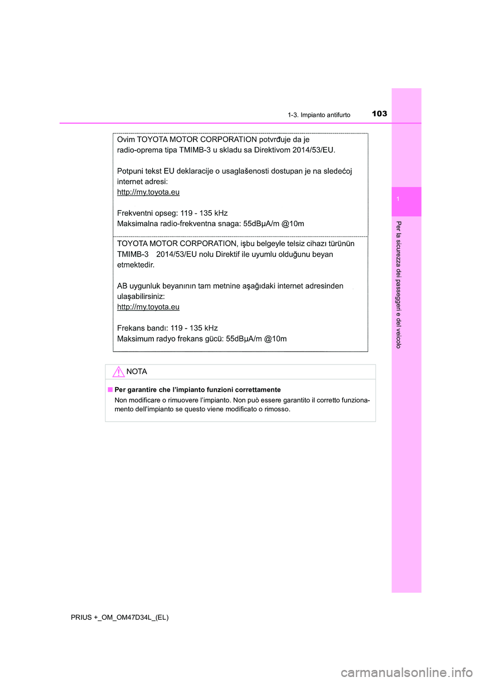 TOYOTA PRIUS PLUS 2019  Manuale duso (in Italian) 1031-3. Impianto antifurto
1
PRIUS +_OM_OM47D34L_(EL)
Per la sicurezza dei passeggeri e del veicolo
NOTA
■Per garantire che l’impianto funzioni correttamente 
Non modificare o rimuovere l’impian
