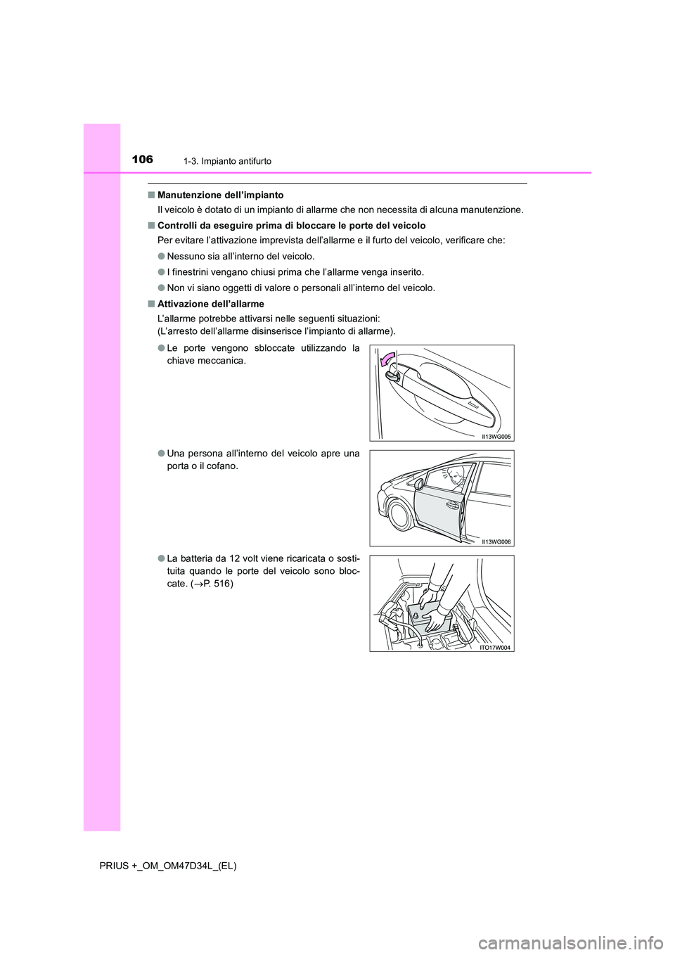 TOYOTA PRIUS PLUS 2019  Manuale duso (in Italian) 1061-3. Impianto antifurto
PRIUS +_OM_OM47D34L_(EL)
■Manutenzione dell’impianto 
Il veicolo è dotato di un impianto di allarme che non necessita di alcuna manutenzione. 
■ Controlli da eseguire