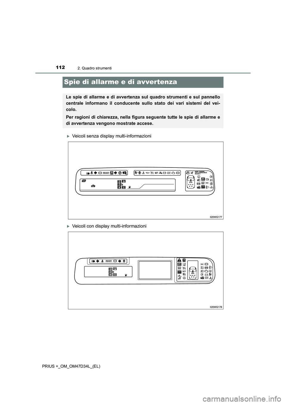 TOYOTA PRIUS PLUS 2019  Manuale duso (in Italian) 1122. Quadro strumenti
PRIUS +_OM_OM47D34L_(EL)
Spie di allarme e di avvertenza
Veicoli senza display multi-informazioni
Veicoli con display multi-informazioni
Le spie di allarme e di avvertenza