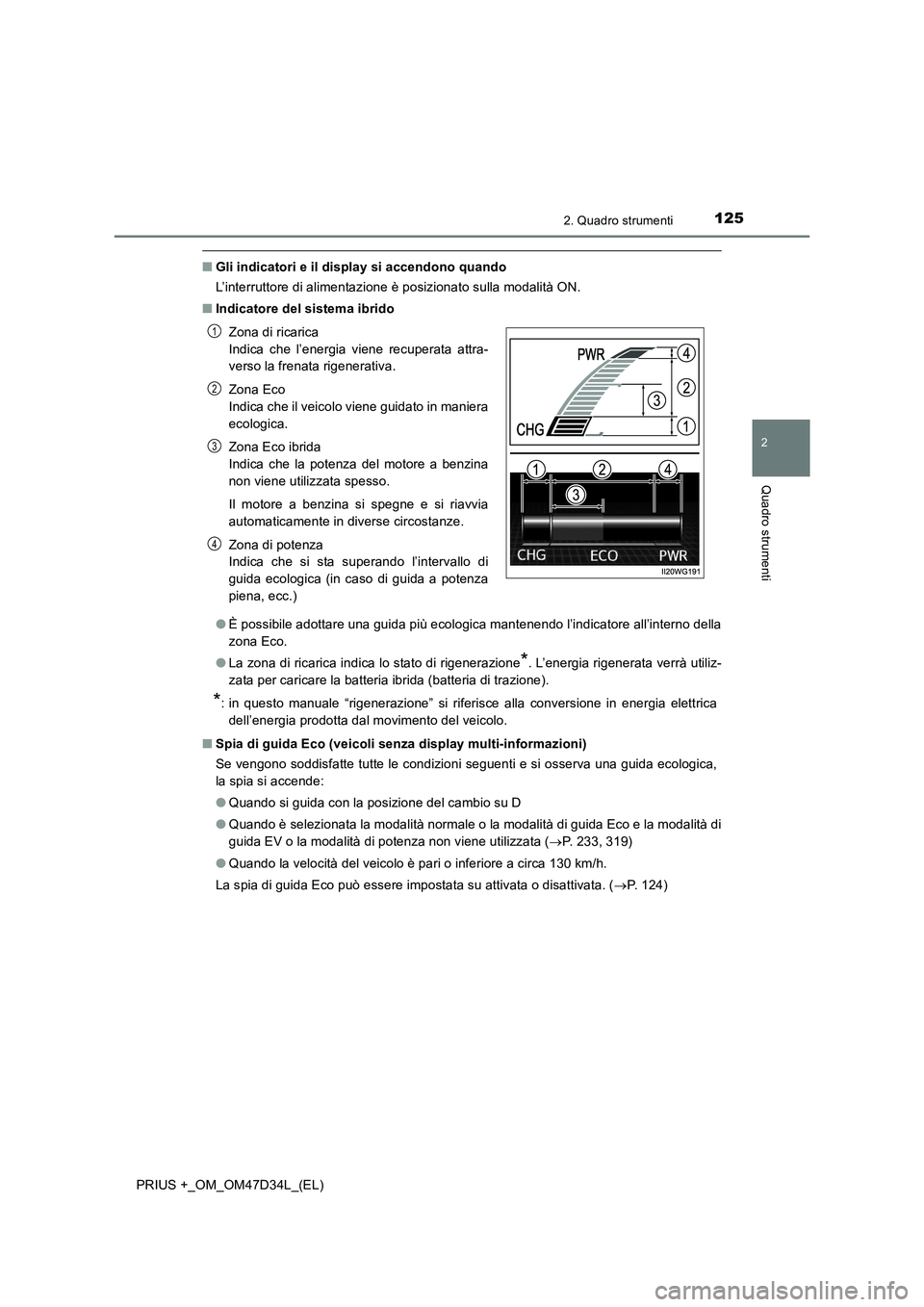 TOYOTA PRIUS PLUS 2019  Manuale duso (in Italian) 1252. Quadro strumenti
2
Quadro strumenti
PRIUS +_OM_OM47D34L_(EL)
■Gli indicatori e il display si accendono quando
L’interruttore di alimentazione è posizionato sulla modalità ON.
■Indicatore