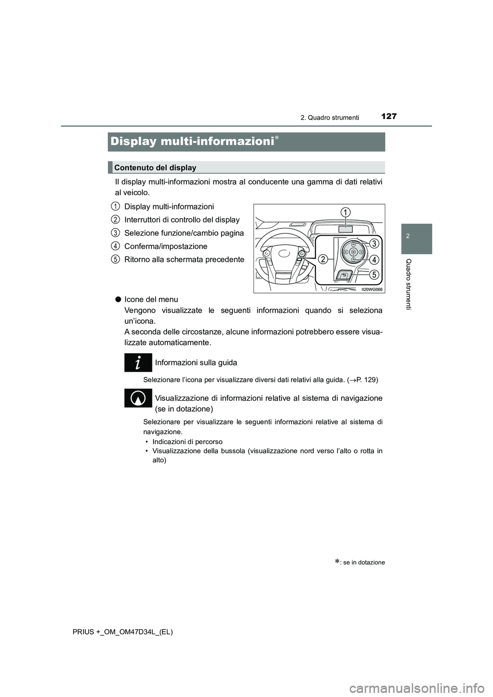 TOYOTA PRIUS PLUS 2019  Manuale duso (in Italian) 127
2
2. Quadro strumenti
Quadro strumenti
PRIUS +_OM_OM47D34L_(EL)
Display multi-informazioni
Il display multi-informazioni mostra al conducente una gamma di dati relativi
al veicolo. 
Display mul