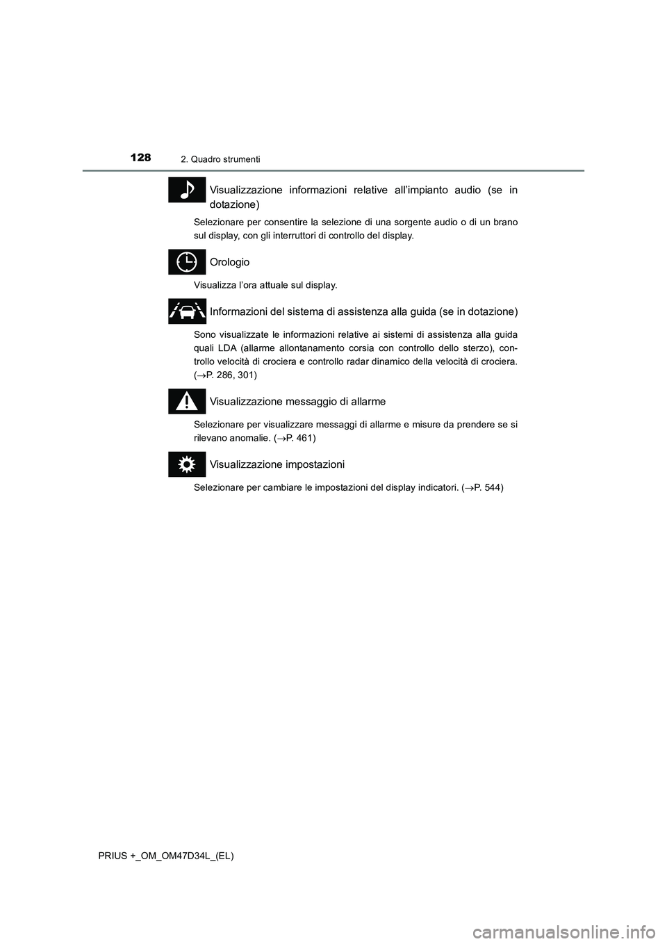 TOYOTA PRIUS PLUS 2019  Manuale duso (in Italian) 1282. Quadro strumenti
PRIUS +_OM_OM47D34L_(EL)
Visualizzazione informazioni relative all’impianto audio (se in
dotazione)
Selezionare per consentire la selezione di una sorgente audio o di un brano