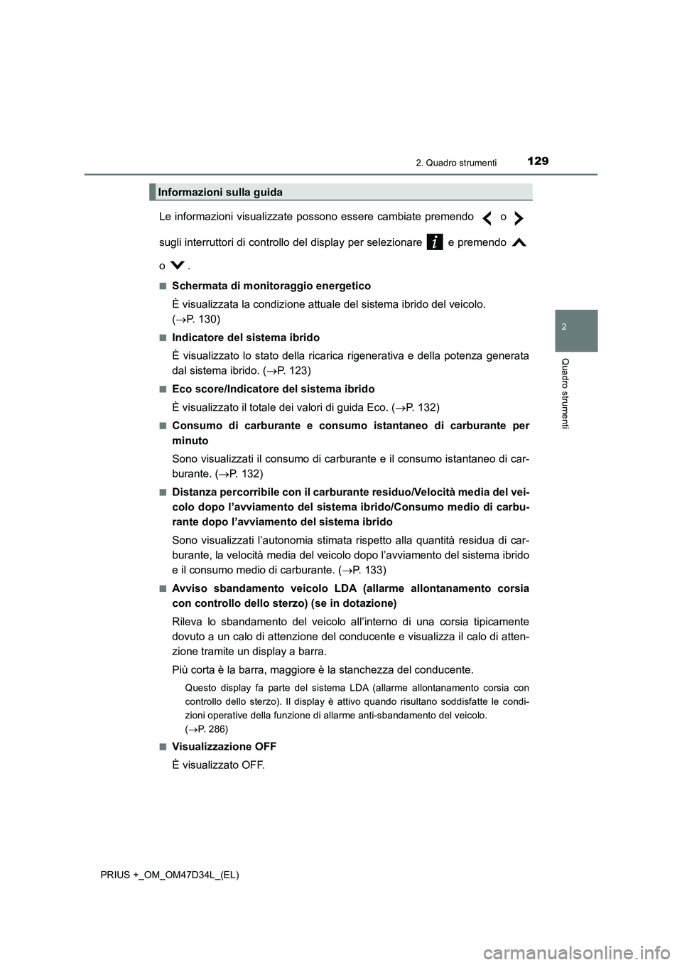 TOYOTA PRIUS PLUS 2019  Manuale duso (in Italian) 1292. Quadro strumenti
2
Quadro strumenti
PRIUS +_OM_OM47D34L_(EL)
Le informazioni visualizzate possono essere cambiate premendo   o 
sugli interruttori di controllo del display per selezionare   e pr