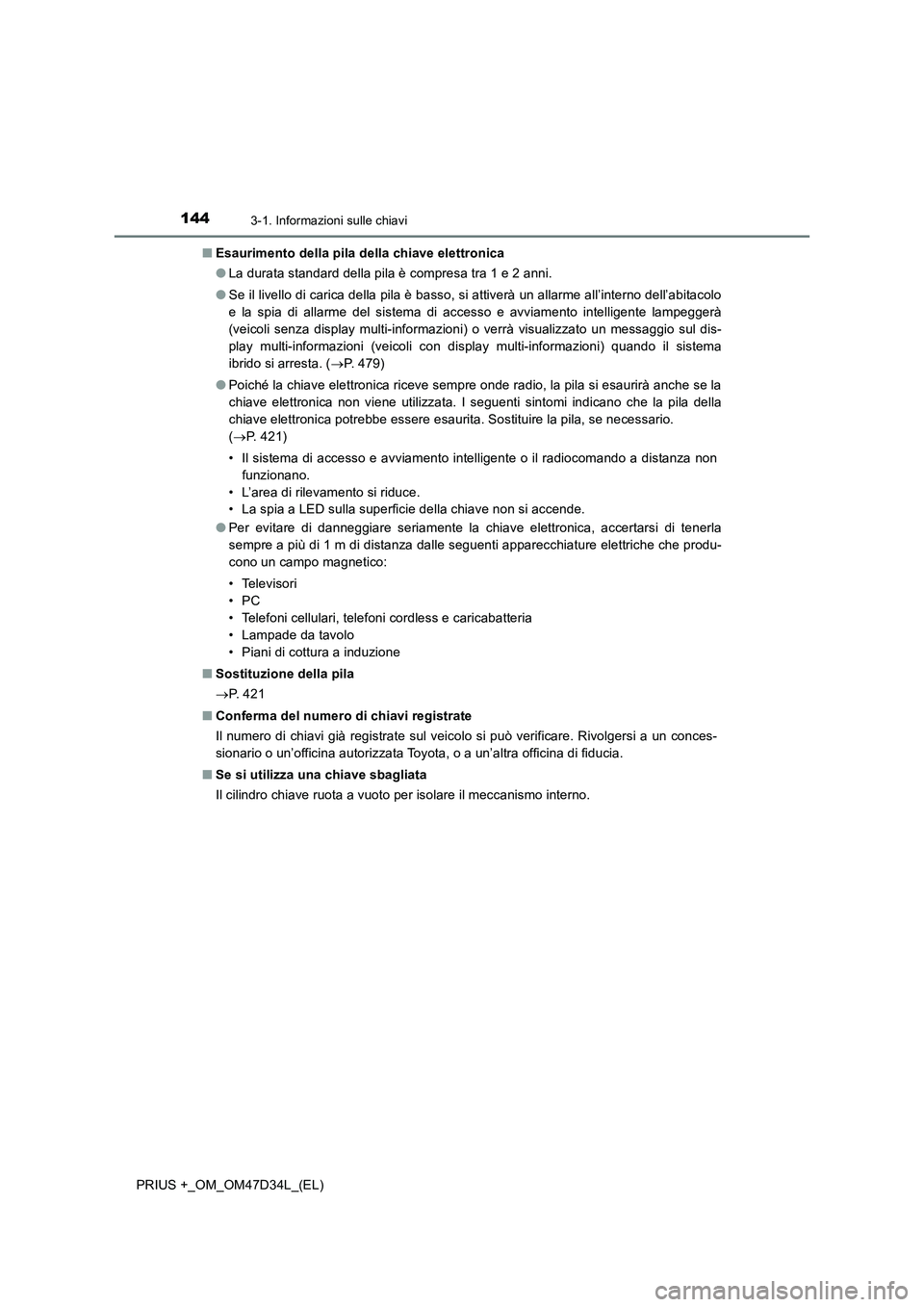 TOYOTA PRIUS PLUS 2019  Manuale duso (in Italian) 1443-1. Informazioni sulle chiavi
PRIUS +_OM_OM47D34L_(EL)■Esaurimento della pila della chiave elettronica
●La durata standard della pila è compresa tra 1 e 2 anni.
●Se il livello di carica del