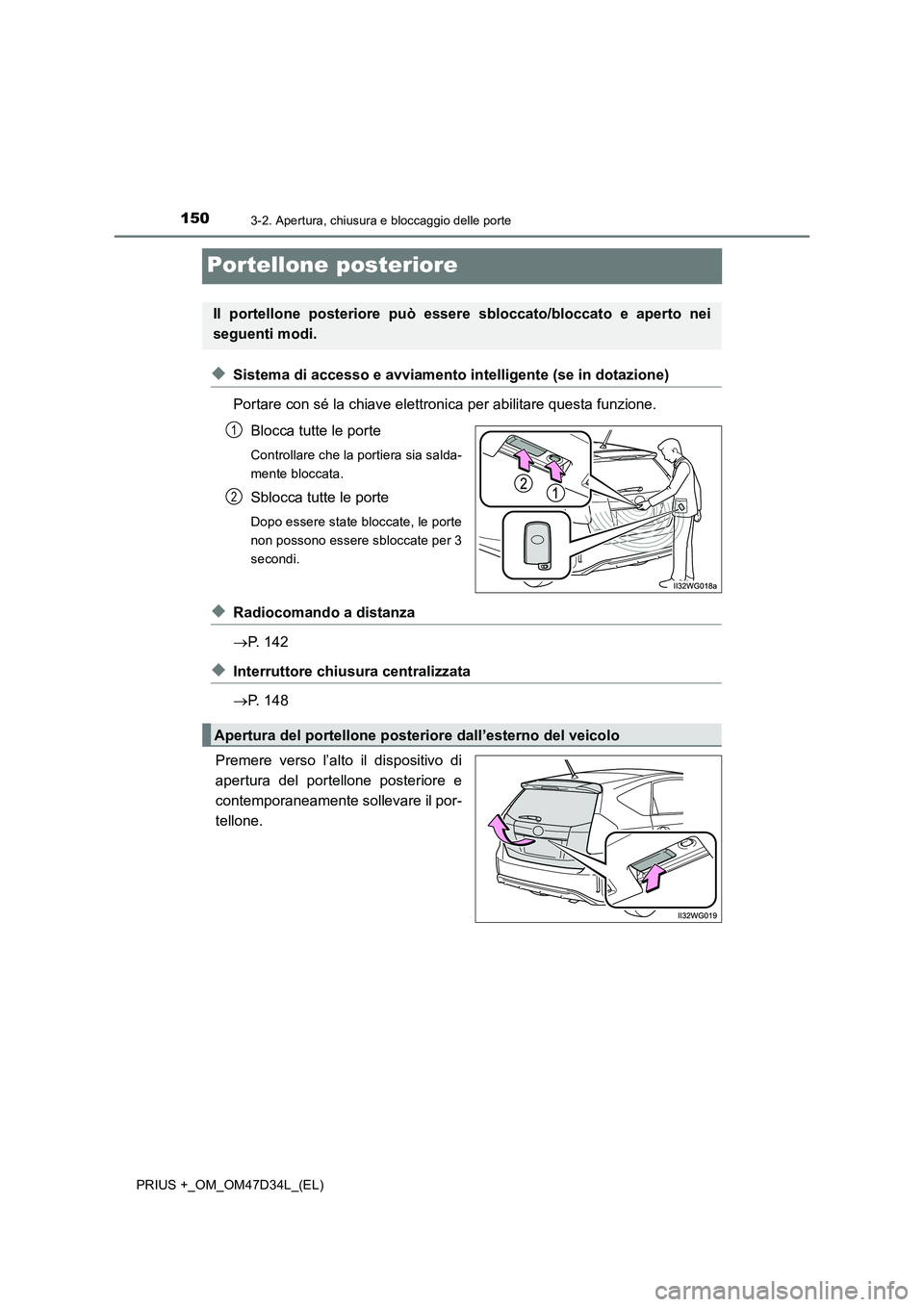 TOYOTA PRIUS PLUS 2019  Manuale duso (in Italian) 1503-2. Apertura, chiusura e bloccaggio delle porte
PRIUS +_OM_OM47D34L_(EL)
Portellone posteriore
◆Sistema di accesso e avviamento intelligente (se in dotazione)
Portare con sé la chiave elettroni