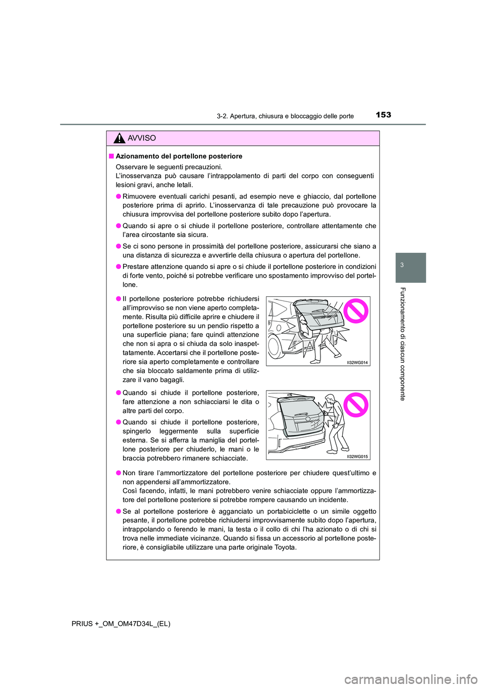 TOYOTA PRIUS PLUS 2019  Manuale duso (in Italian) 1533-2. Apertura, chiusura e bloccaggio delle porte
3
Funzionamento di ciascun componente
PRIUS +_OM_OM47D34L_(EL)
AVVISO
■Azionamento del portellone posteriore 
Osservare le seguenti precauzioni.  