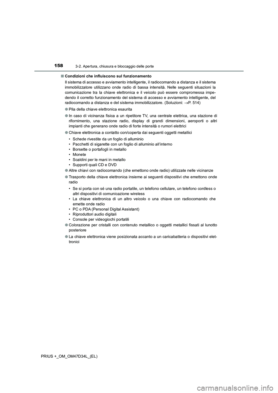TOYOTA PRIUS PLUS 2019  Manuale duso (in Italian) 1583-2. Apertura, chiusura e bloccaggio delle porte
PRIUS +_OM_OM47D34L_(EL)■Condizioni che influiscono sul funzionamento
Il sistema di accesso e avviamento intelligente, il radiocomando a distanza 