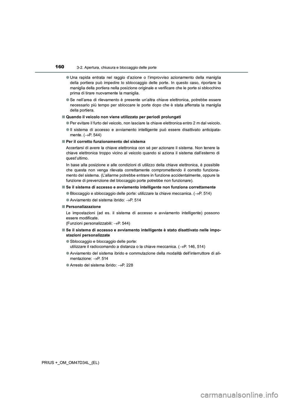 TOYOTA PRIUS PLUS 2019  Manuale duso (in Italian) 1603-2. Apertura, chiusura e bloccaggio delle porte
PRIUS +_OM_OM47D34L_(EL)●Una rapida entrata nel raggio d’azione o l’improvviso azionamento della maniglia
della portiera può impedire lo sblo