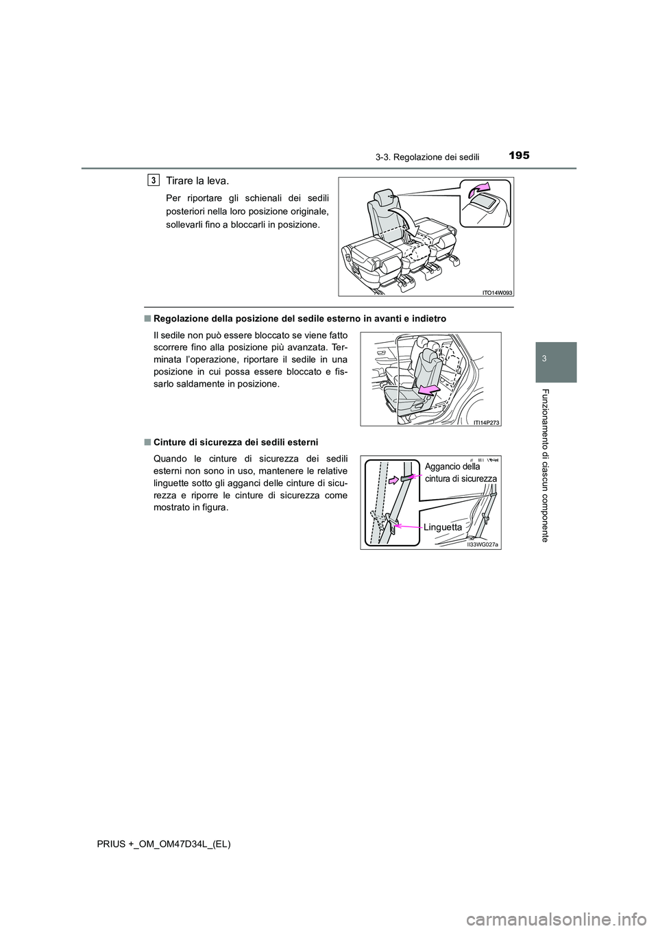 TOYOTA PRIUS PLUS 2019  Manuale duso (in Italian) 1953-3. Regolazione dei sedili
3
Funzionamento di ciascun componente
PRIUS +_OM_OM47D34L_(EL)
Tirare la leva.
Per riportare gli schienali dei sedili 
posteriori nella loro posizione originale,
solleva
