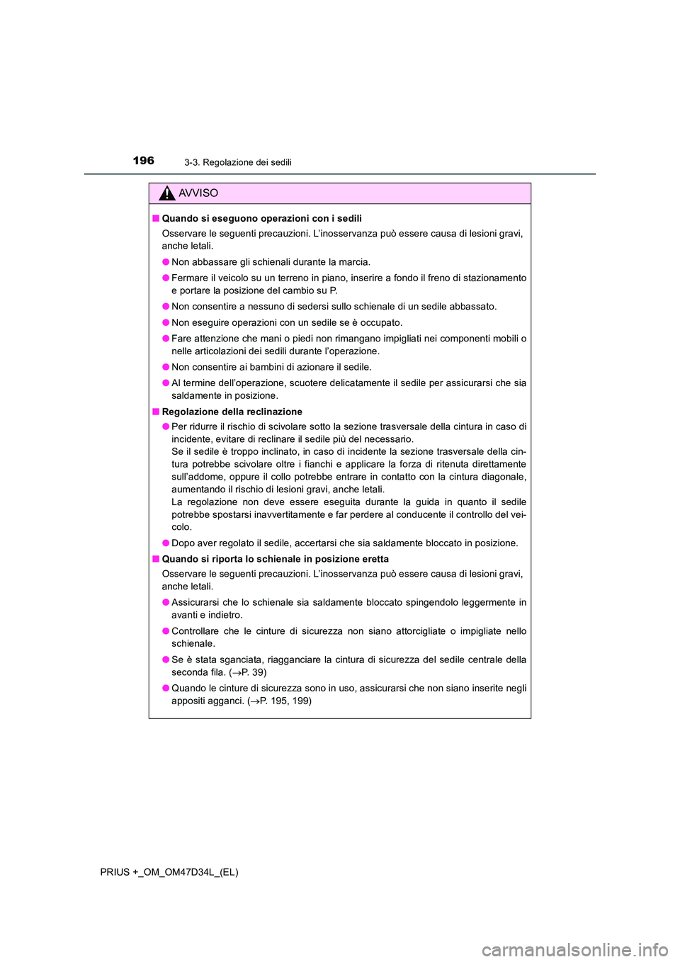 TOYOTA PRIUS PLUS 2019  Manuale duso (in Italian) 1963-3. Regolazione dei sedili
PRIUS +_OM_OM47D34L_(EL)
AVVISO
■Quando si eseguono operazioni con i sedili 
Osservare le seguenti precauzioni. L’inosservanza può essere causa di lesioni gravi, 
a