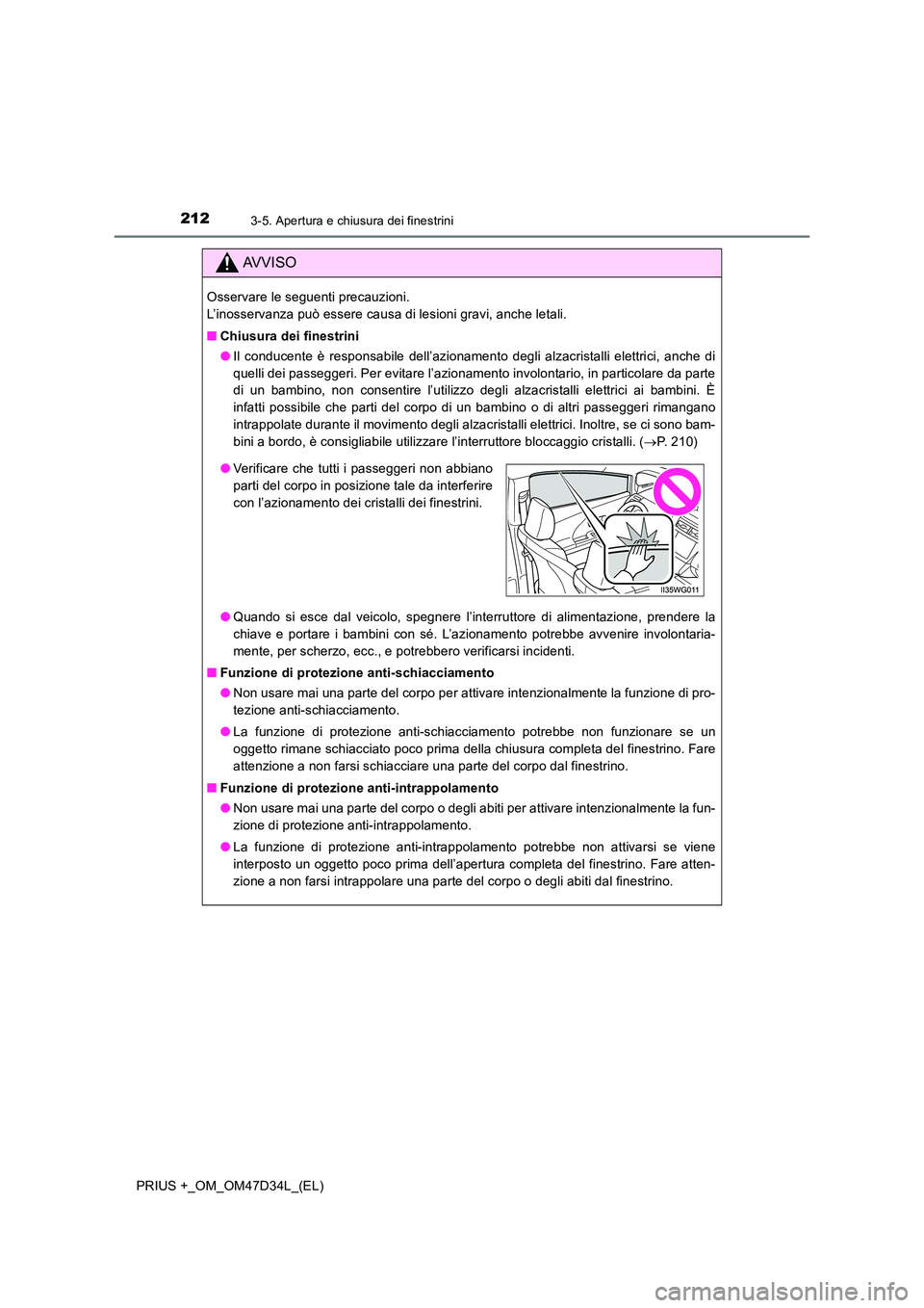 TOYOTA PRIUS PLUS 2019  Manuale duso (in Italian) 2123-5. Apertura e chiusura dei finestrini
PRIUS +_OM_OM47D34L_(EL)
AVVISO
Osservare le seguenti precauzioni.  
L’inosservanza può essere causa di lesioni gravi, anche letali. 
■ Chiusura dei fin