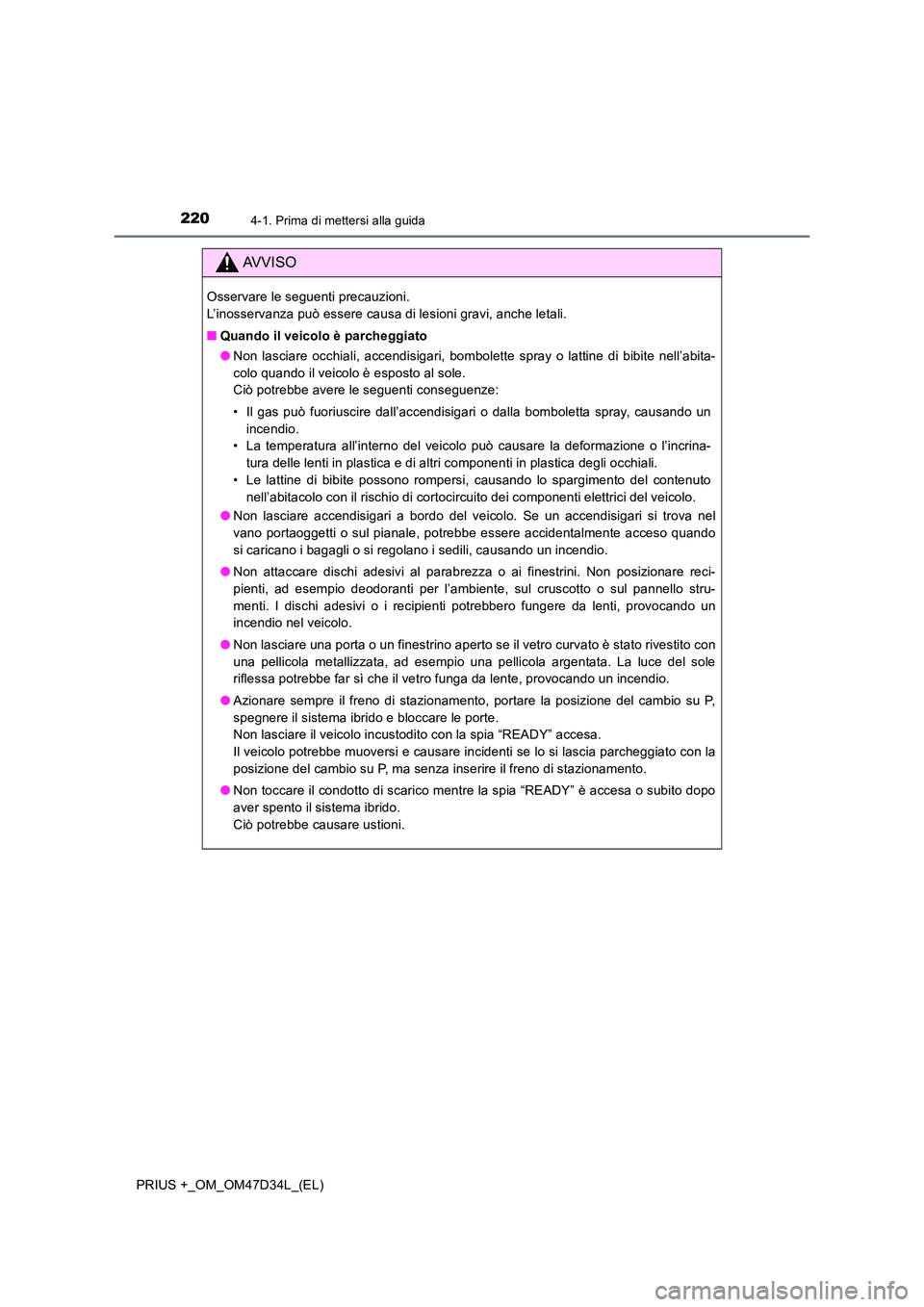 TOYOTA PRIUS PLUS 2019 Manuale duso (in Italian) 2204-1. Prima di mettersi alla guida
PRIUS +_OM_OM47D34L_(EL)
AVVISO
Osservare le seguenti precauzioni.
L’inosservanza può essere causa di lesioni gravi, anche letali.
■ Quando il veicolo è p TOYOTA PRIUS PLUS 2019 Manuale duso (in Italian) 2204-1. Prima di mettersi alla guida
PRIUS +_OM_OM47D34L_(EL)
AVVISO
Osservare le seguenti precauzioni.
L’inosservanza può essere causa di lesioni gravi, anche letali.
■ Quando il veicolo è p