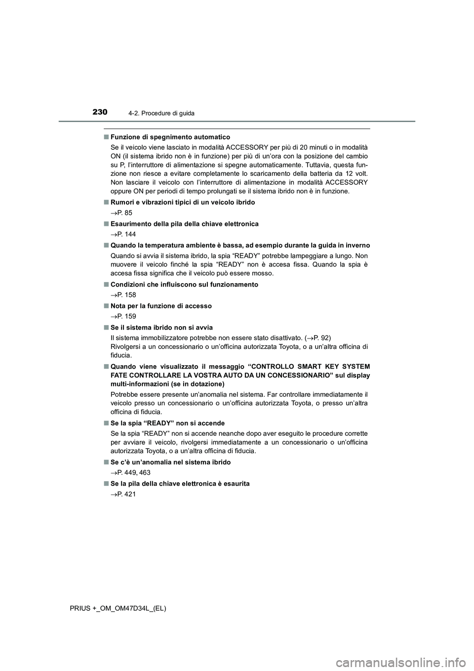 TOYOTA PRIUS PLUS 2019  Manuale duso (in Italian) 2304-2. Procedure di guida
PRIUS +_OM_OM47D34L_(EL)
■Funzione di spegnimento automatico
Se il veicolo viene lasciato in modalità ACCESSORY per più di 20 minuti o in modalità
ON (il sistema ibrido