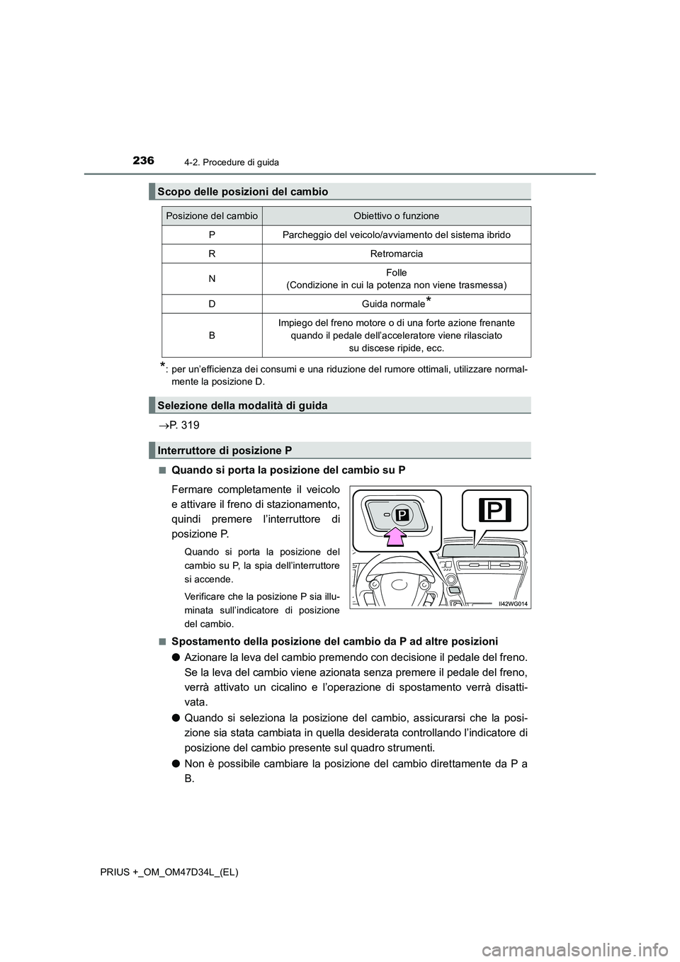 TOYOTA PRIUS PLUS 2019 Manuale duso (in Italian) 2364-2. Procedure di guida
PRIUS +_OM_OM47D34L_(EL)
*: per un’efficienza dei consumi e una riduzione del rumore ottimali, utilizzare normal-
mente la posizione D.
P. 319
■Quando si porta la pos TOYOTA PRIUS PLUS 2019 Manuale duso (in Italian) 2364-2. Procedure di guida
PRIUS +_OM_OM47D34L_(EL)
*: per un’efficienza dei consumi e una riduzione del rumore ottimali, utilizzare normal-
mente la posizione D.
P. 319
■Quando si porta la pos