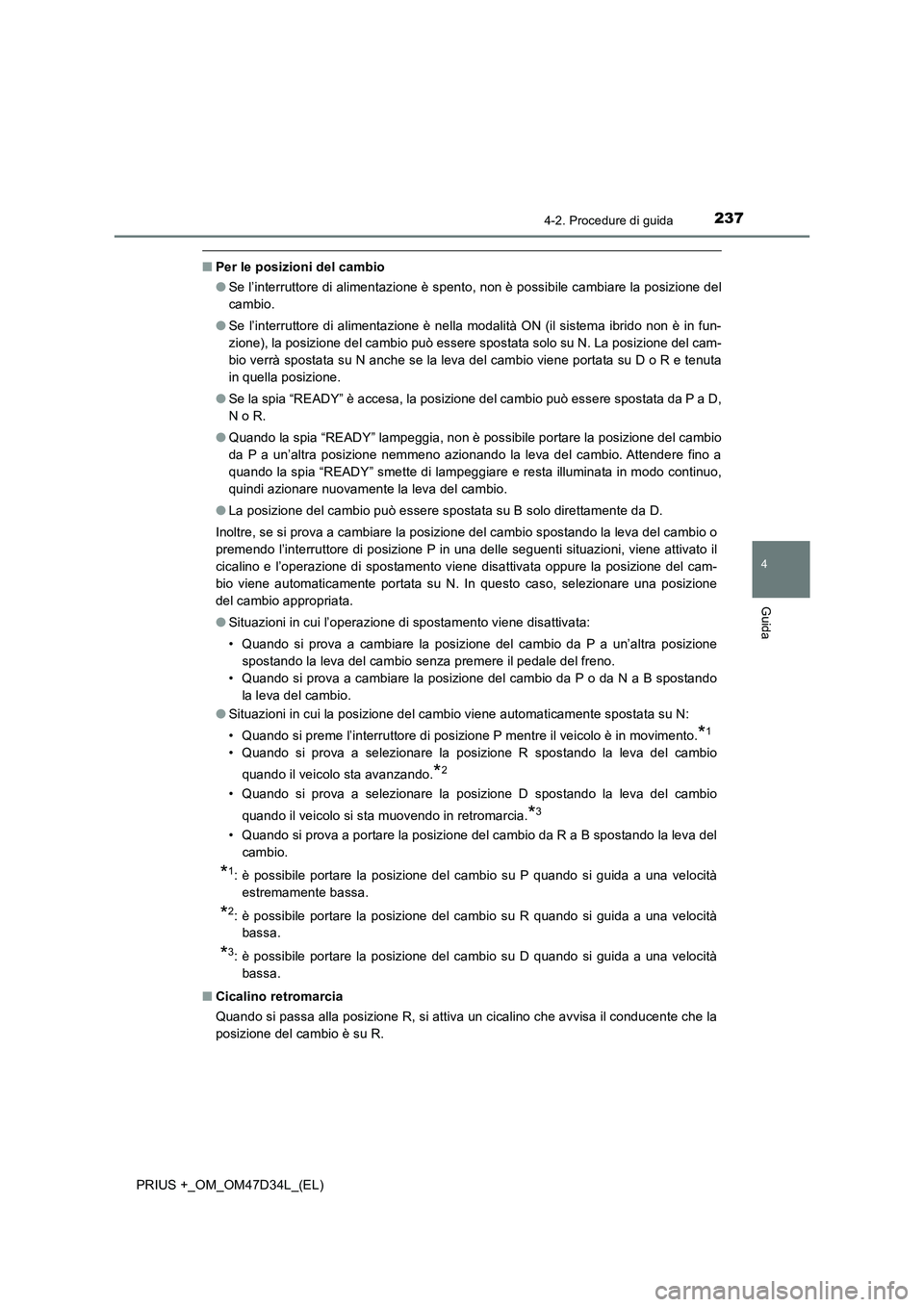 TOYOTA PRIUS PLUS 2019 Manuale duso (in Italian) 2374-2. Procedure di guida
4
Guida
PRIUS +_OM_OM47D34L_(EL)
■Per le posizioni del cambio
●Se l’interruttore di alimentazione è spento, non è possibile cambiare la posizione del
cambio.
●Se l TOYOTA PRIUS PLUS 2019 Manuale duso (in Italian) 2374-2. Procedure di guida
4
Guida
PRIUS +_OM_OM47D34L_(EL)
■Per le posizioni del cambio
●Se l’interruttore di alimentazione è spento, non è possibile cambiare la posizione del
cambio.
●Se l