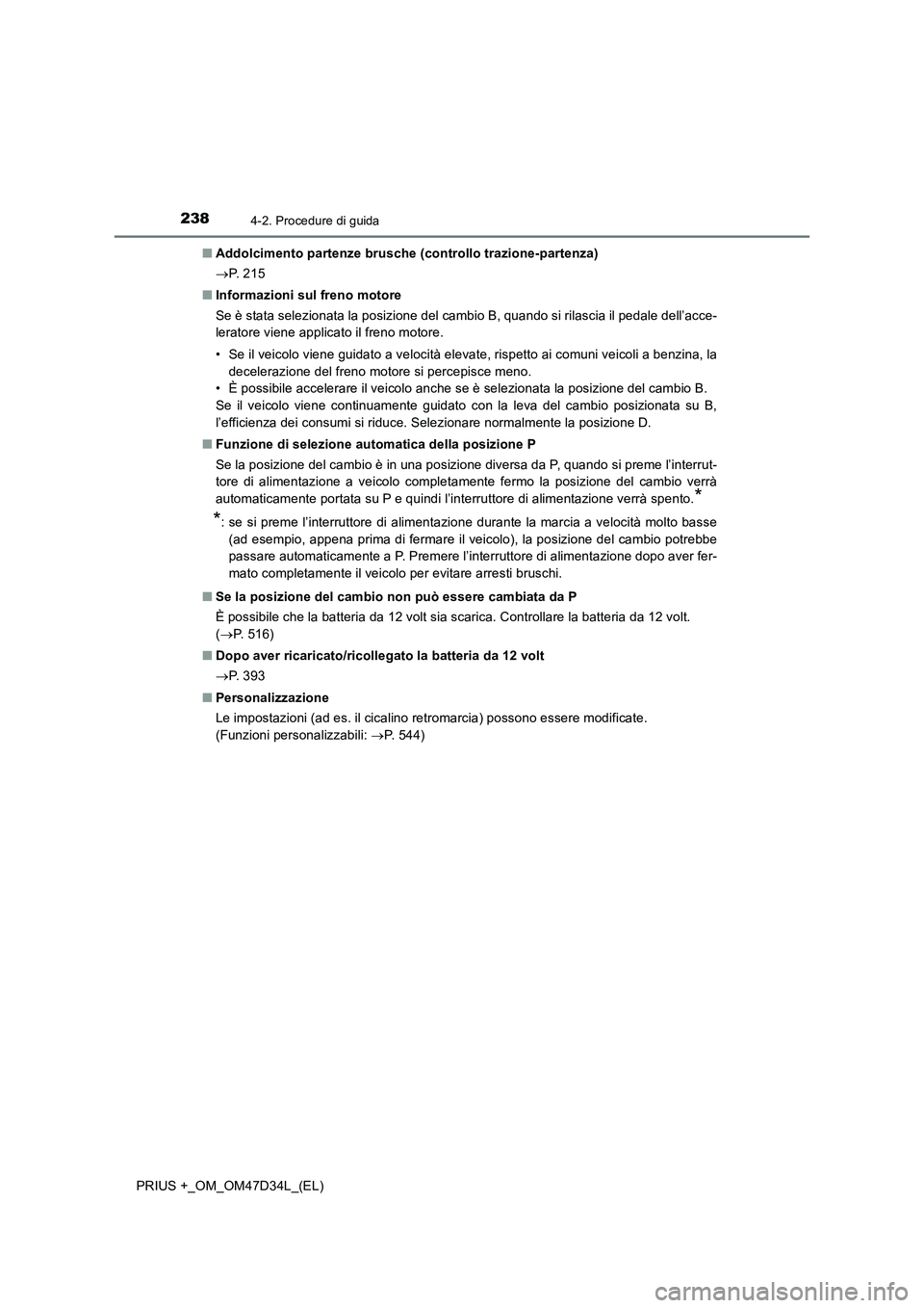 TOYOTA PRIUS PLUS 2019 Manuale duso (in Italian) 2384-2. Procedure di guida
PRIUS +_OM_OM47D34L_(EL)■Addolcimento partenze brusche (controllo trazione-partenza)
P. 2 1 5
■Informazioni sul freno motore
Se è stata selezionata la posizione de TOYOTA PRIUS PLUS 2019 Manuale duso (in Italian) 2384-2. Procedure di guida
PRIUS +_OM_OM47D34L_(EL)■Addolcimento partenze brusche (controllo trazione-partenza)
P. 2 1 5
■Informazioni sul freno motore
Se è stata selezionata la posizione de