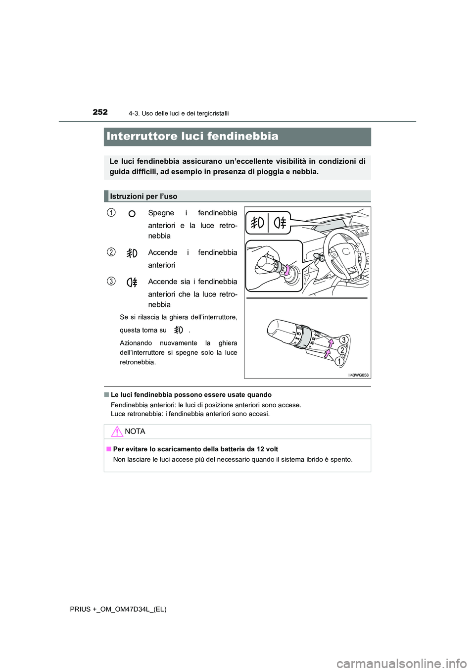 TOYOTA PRIUS PLUS 2019  Manuale duso (in Italian) 2524-3. Uso delle luci e dei tergicristalli
PRIUS +_OM_OM47D34L_(EL)
Interruttore luci fendinebbia
Spegne i fendinebbia 
anteriori e la luce retro- 
nebbia 
Accende i fendinebbia 
anteriori 
Accende s