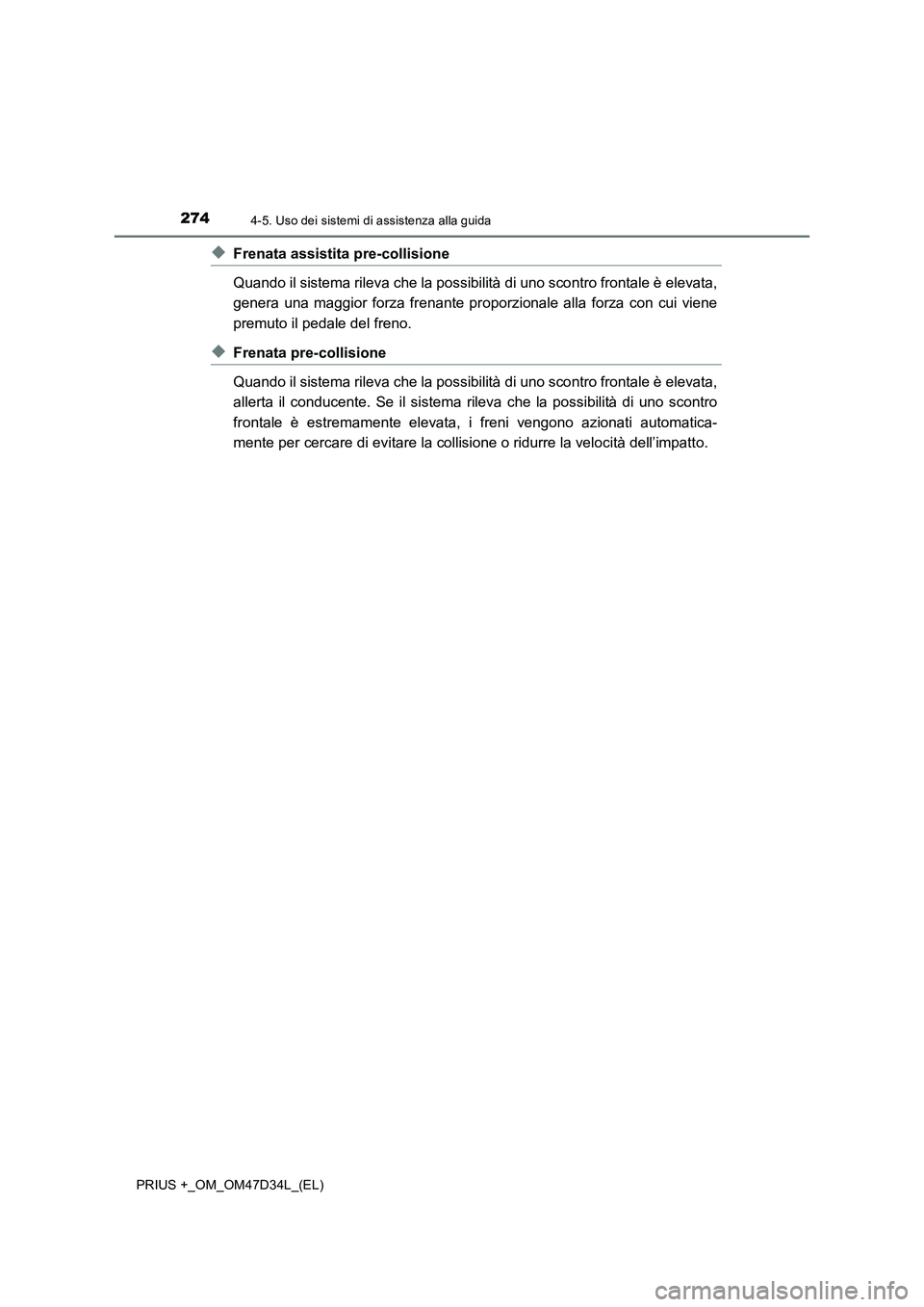 TOYOTA PRIUS PLUS 2019  Manuale duso (in Italian) 2744-5. Uso dei sistemi di assistenza alla guida
PRIUS +_OM_OM47D34L_(EL)
◆Frenata assistita pre-collisione
Quando il sistema rileva che la possibilità di uno scontro frontale è elevata,
genera un