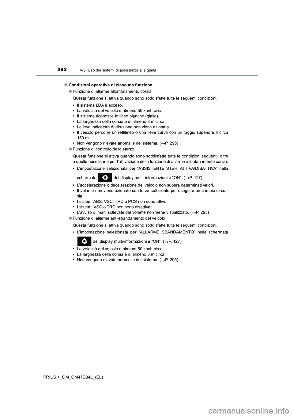 TOYOTA PRIUS PLUS 2019  Manuale duso (in Italian) 2924-5. Uso dei sistemi di assistenza alla guida
PRIUS +_OM_OM47D34L_(EL)
■Condizioni operative di ciascuna funzione
●Funzione di allarme allontanamento corsia
Questa funzione si attiva quando son
