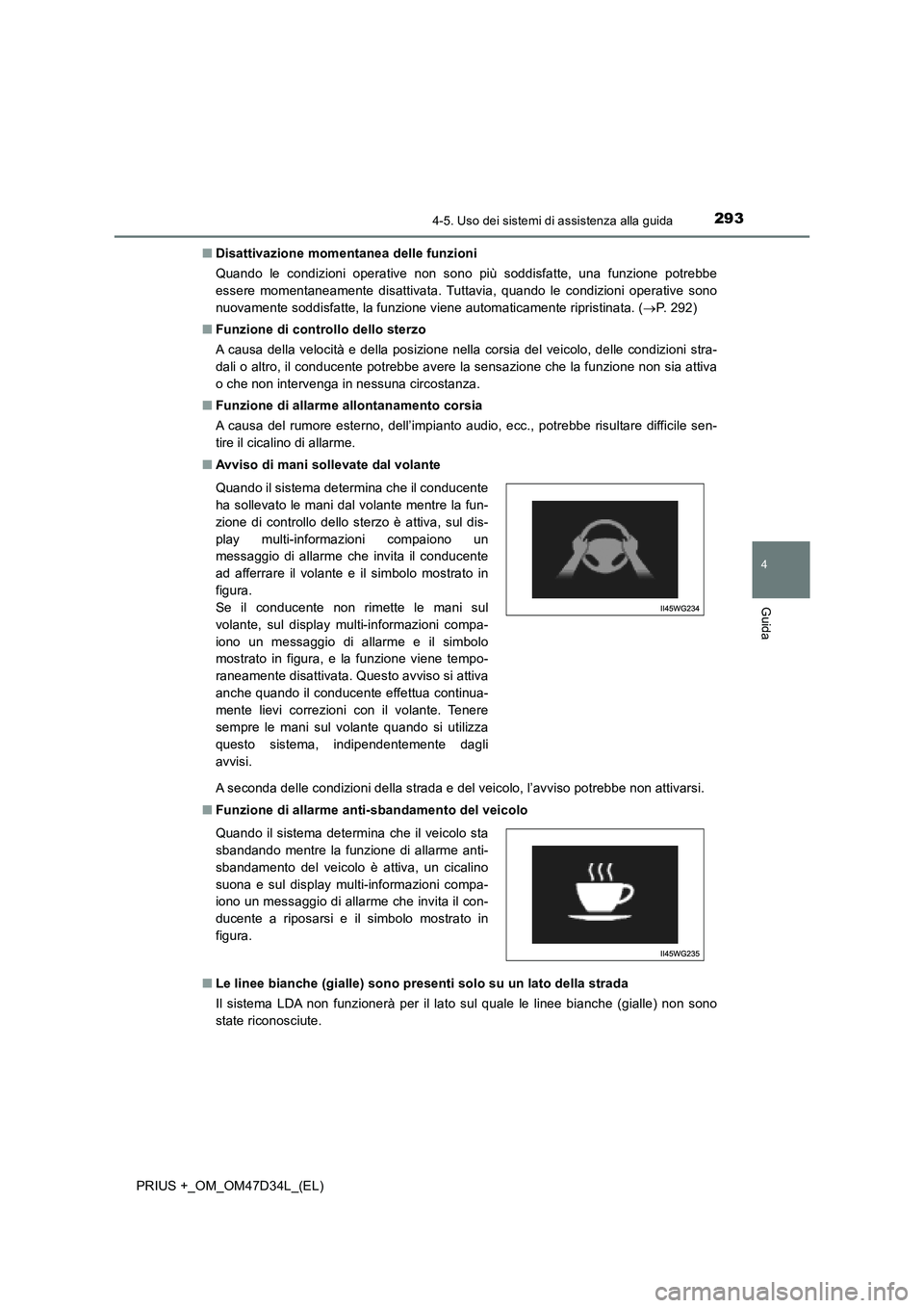 TOYOTA PRIUS PLUS 2019  Manuale duso (in Italian) 2934-5. Uso dei sistemi di assistenza alla guida
4
Guida
PRIUS +_OM_OM47D34L_(EL)■Disattivazione momentanea delle funzioni
Quando le condizioni operative non sono più soddisfatte, una funzione potr