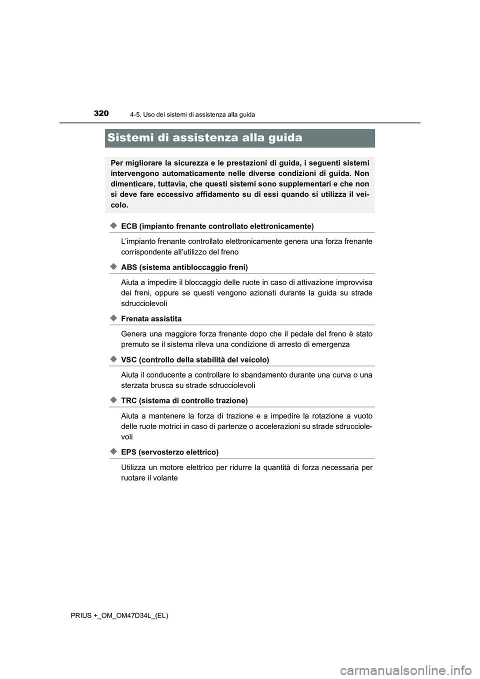 TOYOTA PRIUS PLUS 2019  Manuale duso (in Italian) 3204-5. Uso dei sistemi di assistenza alla guida
PRIUS +_OM_OM47D34L_(EL)
Sistemi di assistenza alla guida
◆ECB (impianto frenante controllato elettronicamente)
L’impianto frenante controllato ele