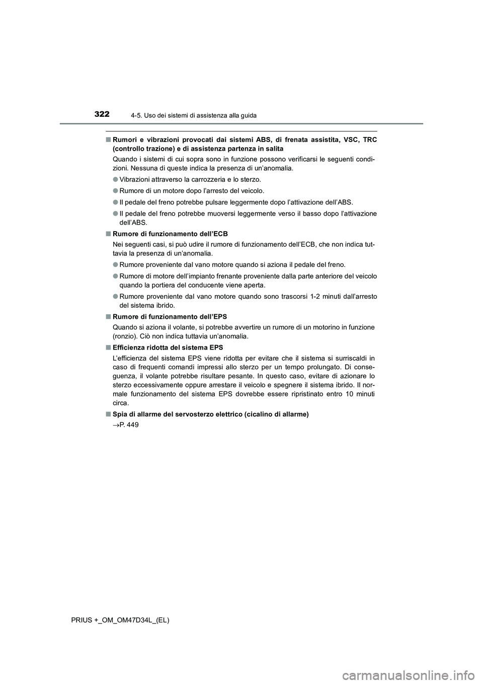TOYOTA PRIUS PLUS 2019  Manuale duso (in Italian) 3224-5. Uso dei sistemi di assistenza alla guida
PRIUS +_OM_OM47D34L_(EL)
■Rumori e vibrazioni provocati dai sistemi ABS, di frenata assistita, VSC, TRC
(controllo trazione) e di assistenza partenza