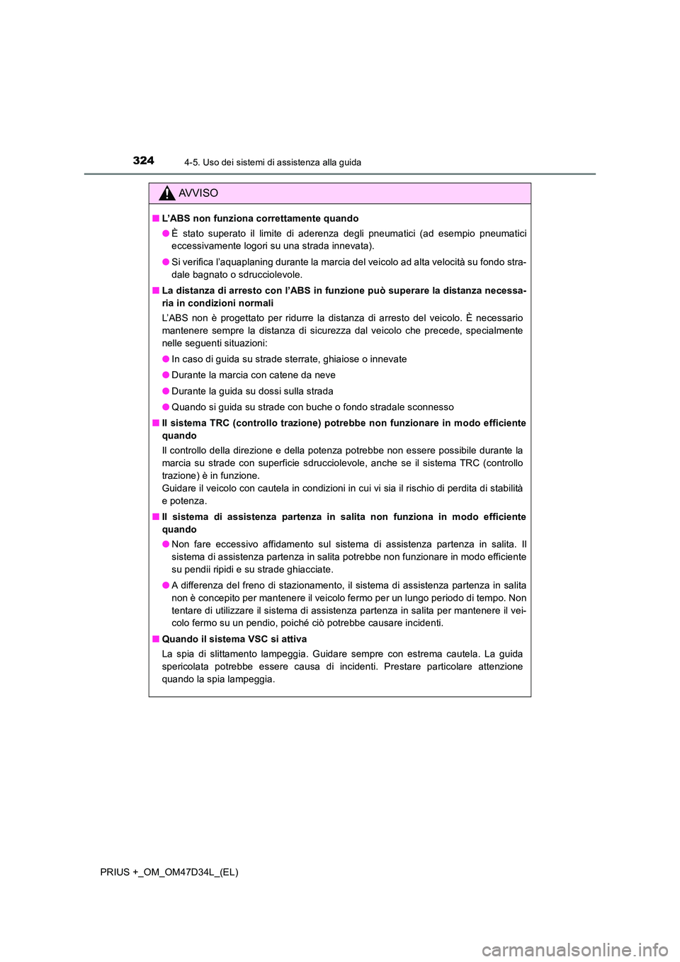 TOYOTA PRIUS PLUS 2019  Manuale duso (in Italian) 3244-5. Uso dei sistemi di assistenza alla guida
PRIUS +_OM_OM47D34L_(EL)
AVVISO
■L’ABS non funziona correttamente quando 
● È stato superato il limite di aderenza degli pneumatici (ad esempio 