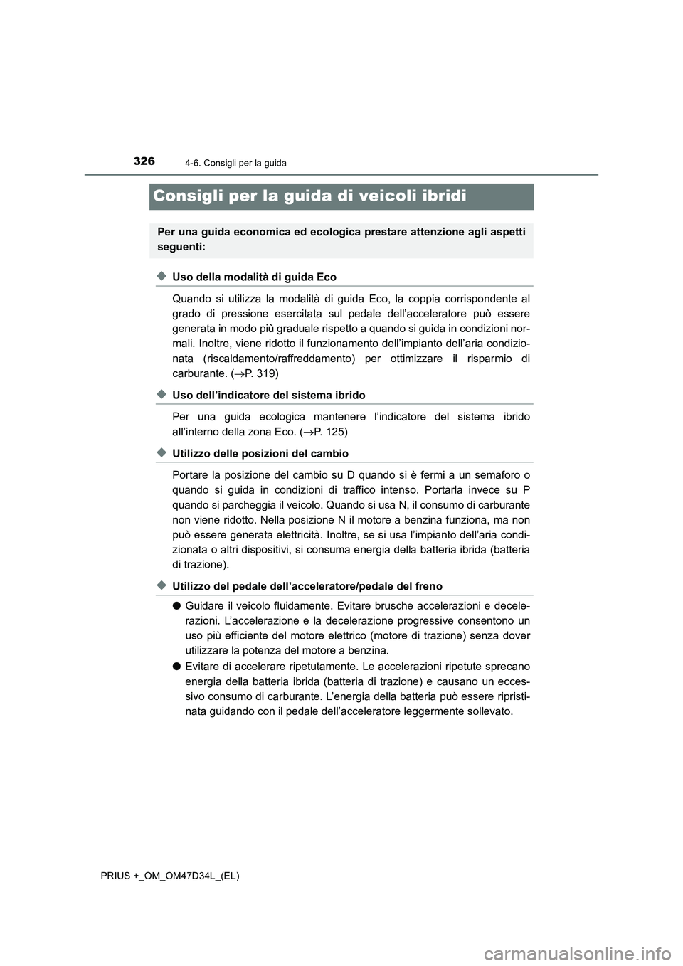 TOYOTA PRIUS PLUS 2019  Manuale duso (in Italian) 3264-6. Consigli per la guida
PRIUS +_OM_OM47D34L_(EL)
Consigli per la guida di veicoli ibridi
◆Uso della modalità di guida Eco
Quando si utilizza la modalità di guida Eco, la coppia corrispondent