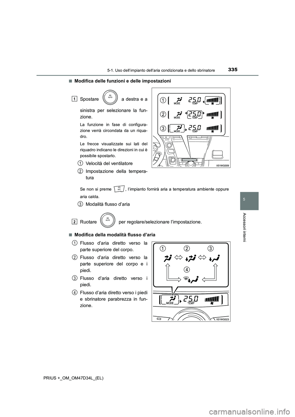 TOYOTA PRIUS PLUS 2019  Manuale duso (in Italian) 3355-1. Uso dell’impianto dell’aria condizionata e dello sbrinatore
PRIUS +_OM_OM47D34L_(EL)
5
Accessori interni
■Modifica delle funzioni e delle impostazioni
Spostare   a destra e a
sinistra pe