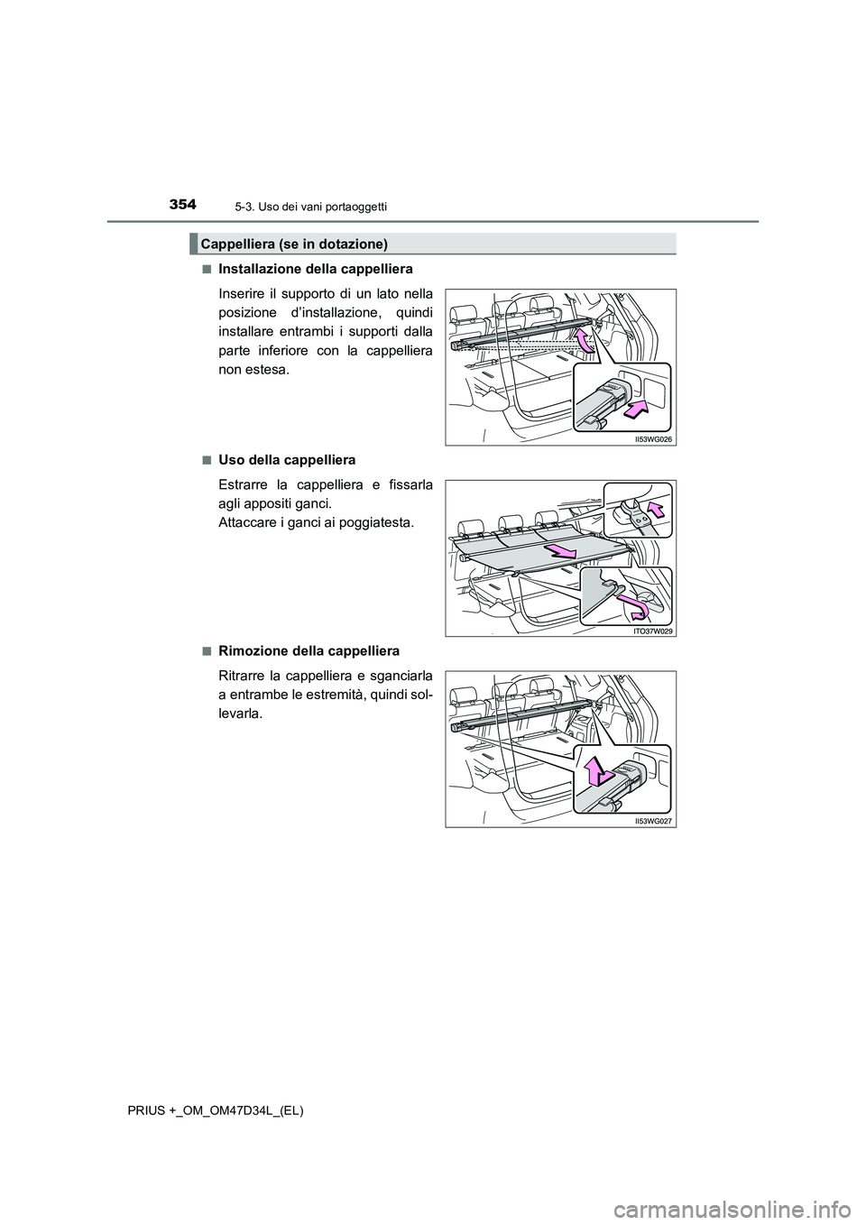 TOYOTA PRIUS PLUS 2019  Manuale duso (in Italian) 3545-3. Uso dei vani portaoggetti
PRIUS +_OM_OM47D34L_(EL) 
■Installazione della cappelliera 
Inserire il supporto di un lato nella 
posizione d’installazione, quindi
installare entrambi i support