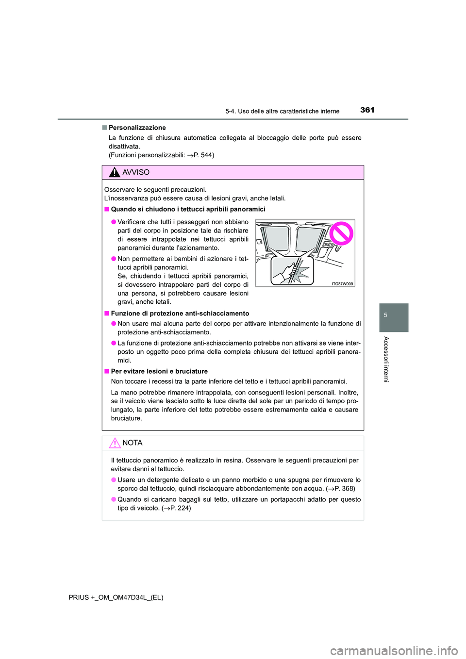 TOYOTA PRIUS PLUS 2019  Manuale duso (in Italian) 3615-4. Uso delle altre caratteristiche interne
PRIUS +_OM_OM47D34L_(EL)
5
Accessori interni
■Personalizzazione 
La funzione di chiusura automatica collegata al bloccaggio delle porte può essere 
d
