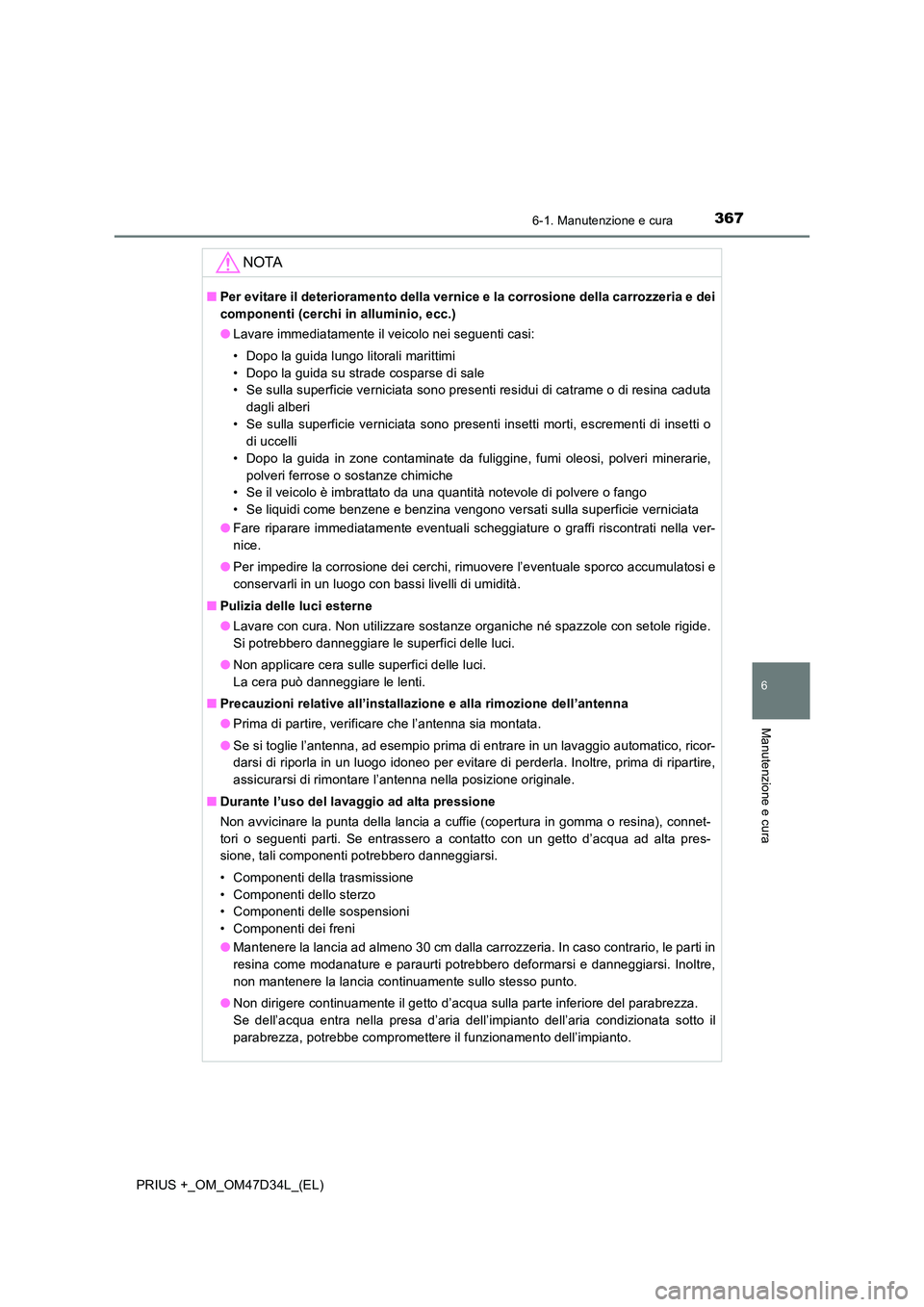 TOYOTA PRIUS PLUS 2019  Manuale duso (in Italian) 3676-1. Manutenzione e cura
PRIUS +_OM_OM47D34L_(EL)
6
Manutenzione e cura
NOTA
■Per evitare il deterioramento della vernice e la corrosione della carrozzeria e dei 
componenti (cerchi in alluminio,
