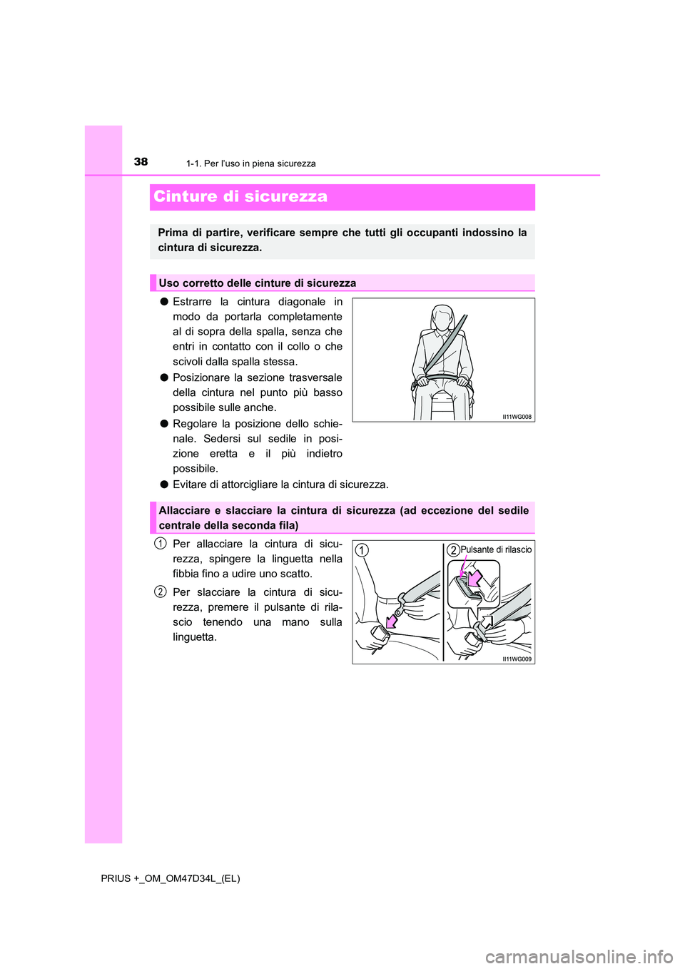TOYOTA PRIUS PLUS 2019  Manuale duso (in Italian) 381-1. Per l’uso in piena sicurezza
PRIUS +_OM_OM47D34L_(EL)
Cinture di sicurezza
●Estrarre la cintura diagonale in 
modo da portarla completamente 
al di sopra della spalla, senza che
entri in co