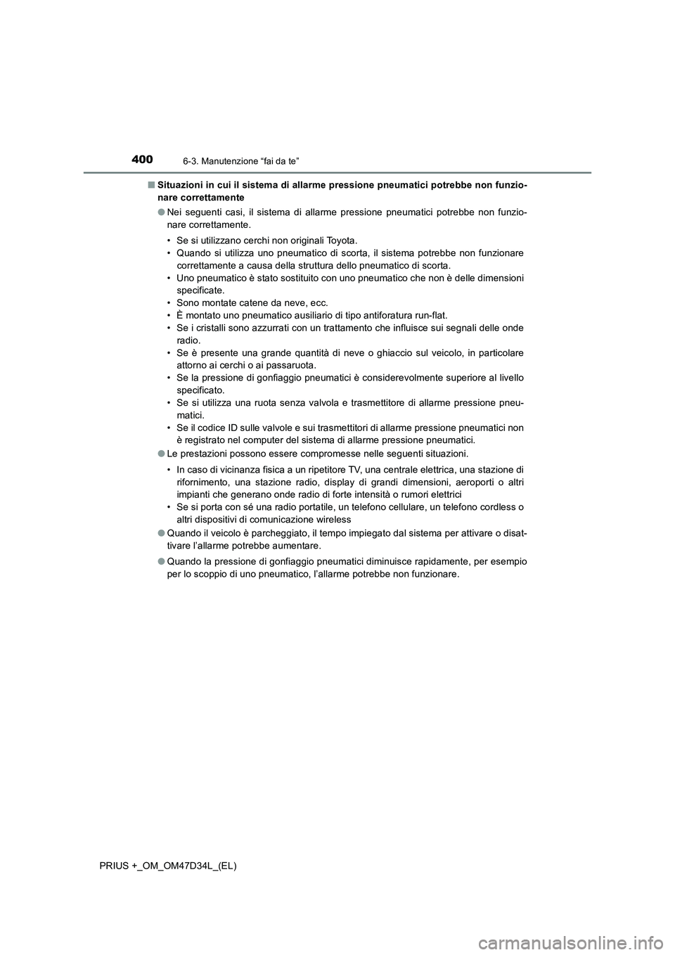 TOYOTA PRIUS PLUS 2019  Manuale duso (in Italian) 4006-3. Manutenzione “fai da te”
PRIUS +_OM_OM47D34L_(EL)■Situazioni in cui il sistema di allarme pressione pneumatici potrebbe non funzio-
nare correttamente
●Nei seguenti casi, il sistema di