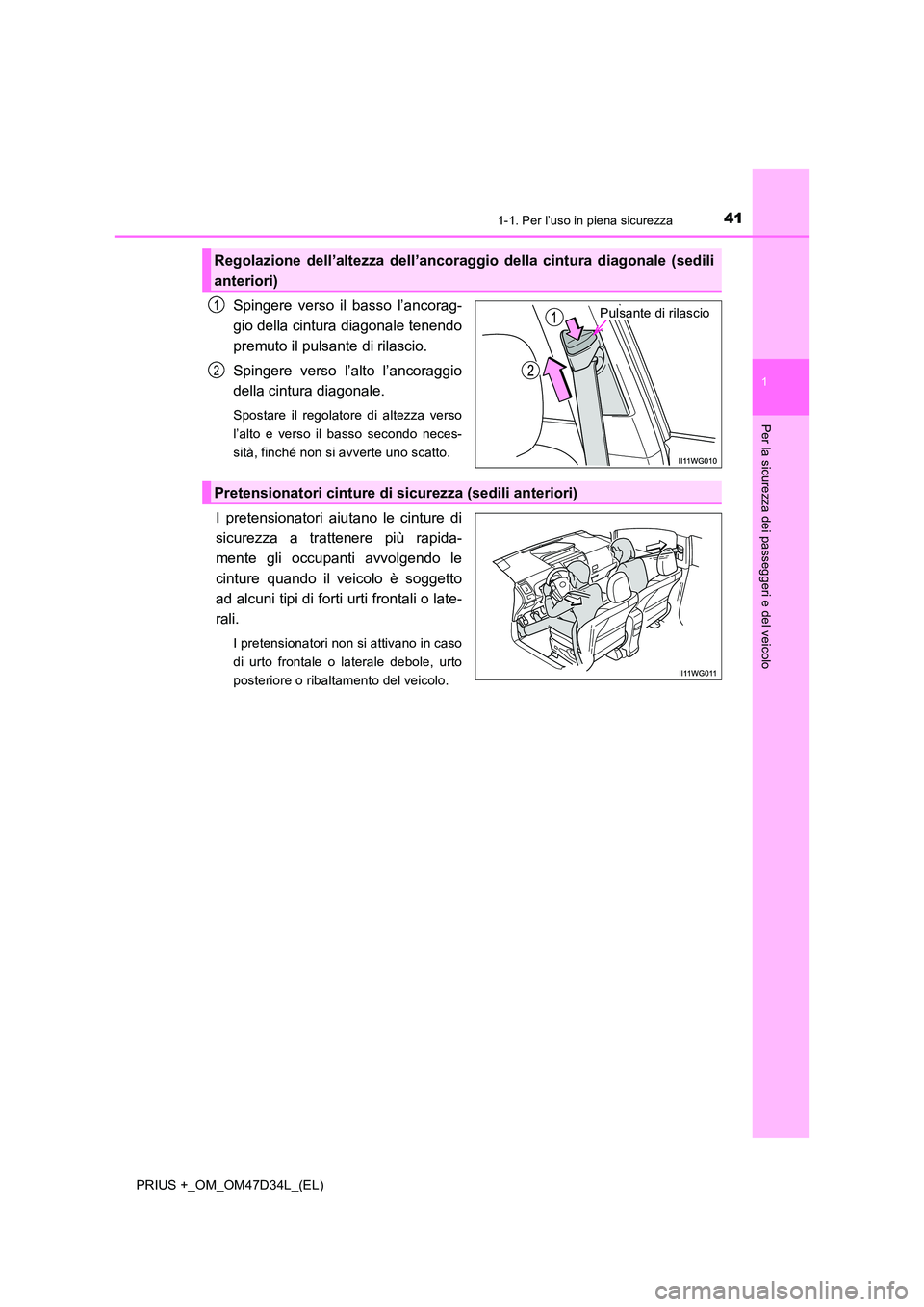 TOYOTA PRIUS PLUS 2019  Manuale duso (in Italian) 411-1. Per l’uso in piena sicurezza
1
PRIUS +_OM_OM47D34L_(EL)
Per la sicurezza dei passeggeri e del veicolo
Spingere verso il basso l’ancorag- 
gio della cintura diagonale tenendo 
premuto il pul
